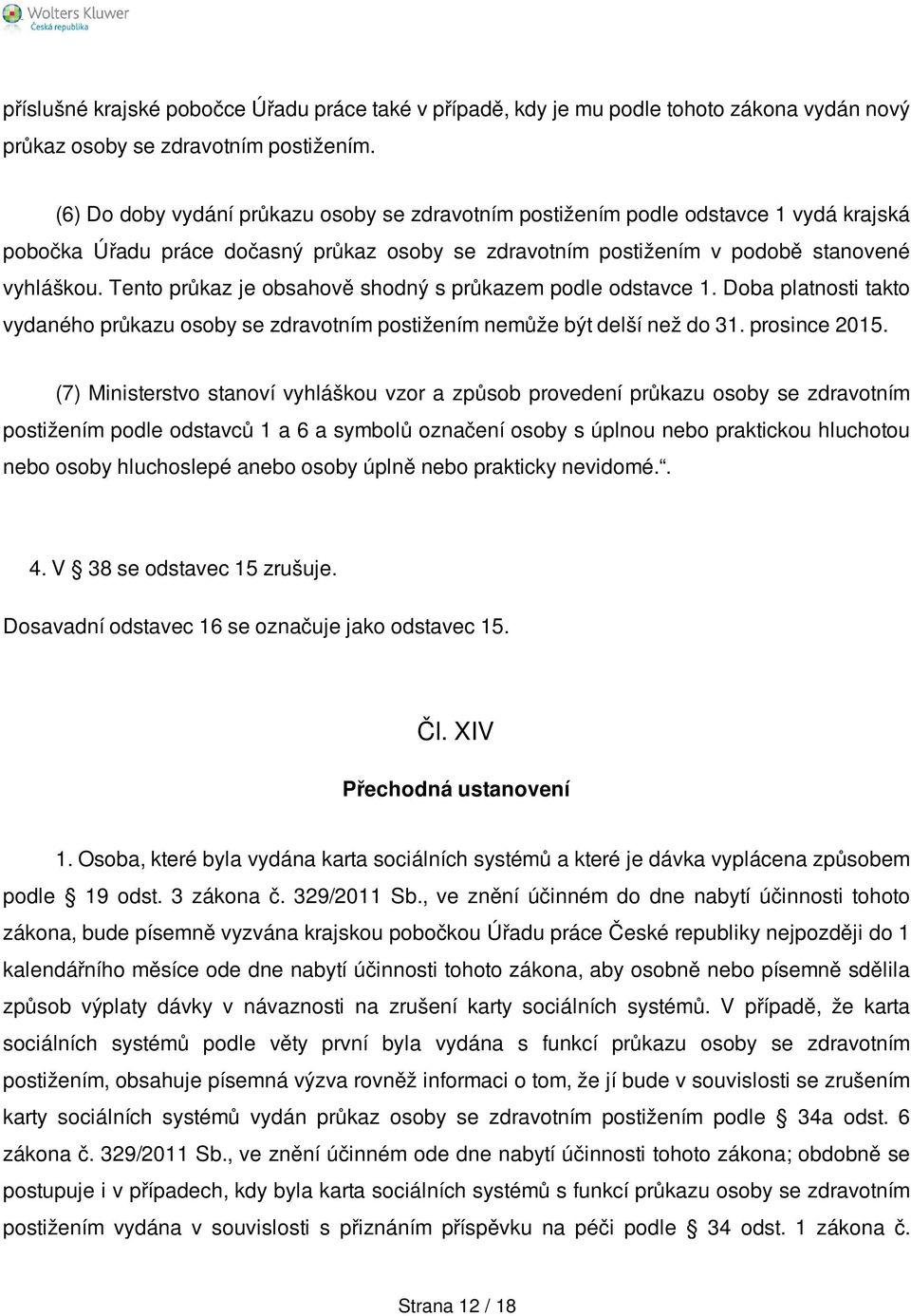 Tento průkaz je obsahově shodný s průkazem podle odstavce 1. Doba platnosti takto vydaného průkazu osoby se zdravotním postižením nemůže být delší než do 31. prosince 2015.