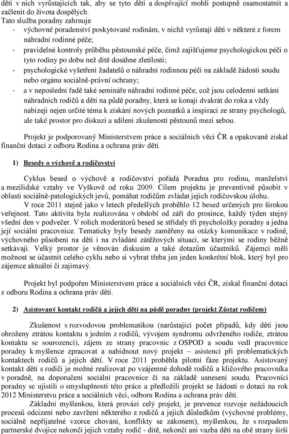 zajišťujeme psychologickou péči o tyto rodiny po dobu než dítě dosáhne zletilosti; - psychologické vyšetření žadatelů o náhradní rodinnou péči na základě žádosti soudu nebo orgánu sociálně-právní