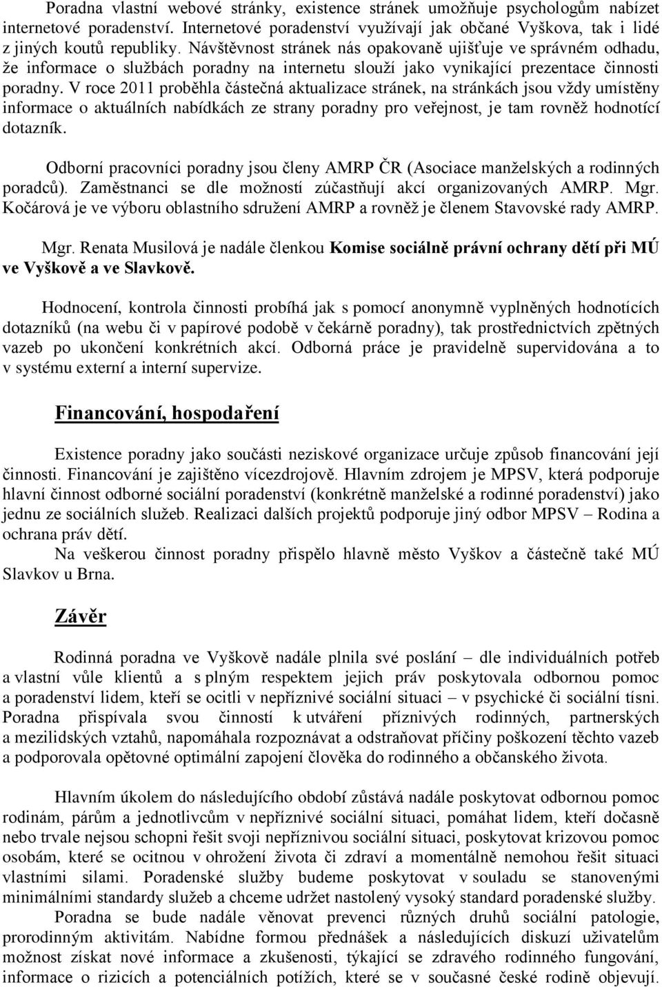 V roce 2011 proběhla částečná aktualizace stránek, na stránkách jsou vždy umístěny informace o aktuálních nabídkách ze strany poradny pro veřejnost, je tam rovněž hodnotící dotazník.