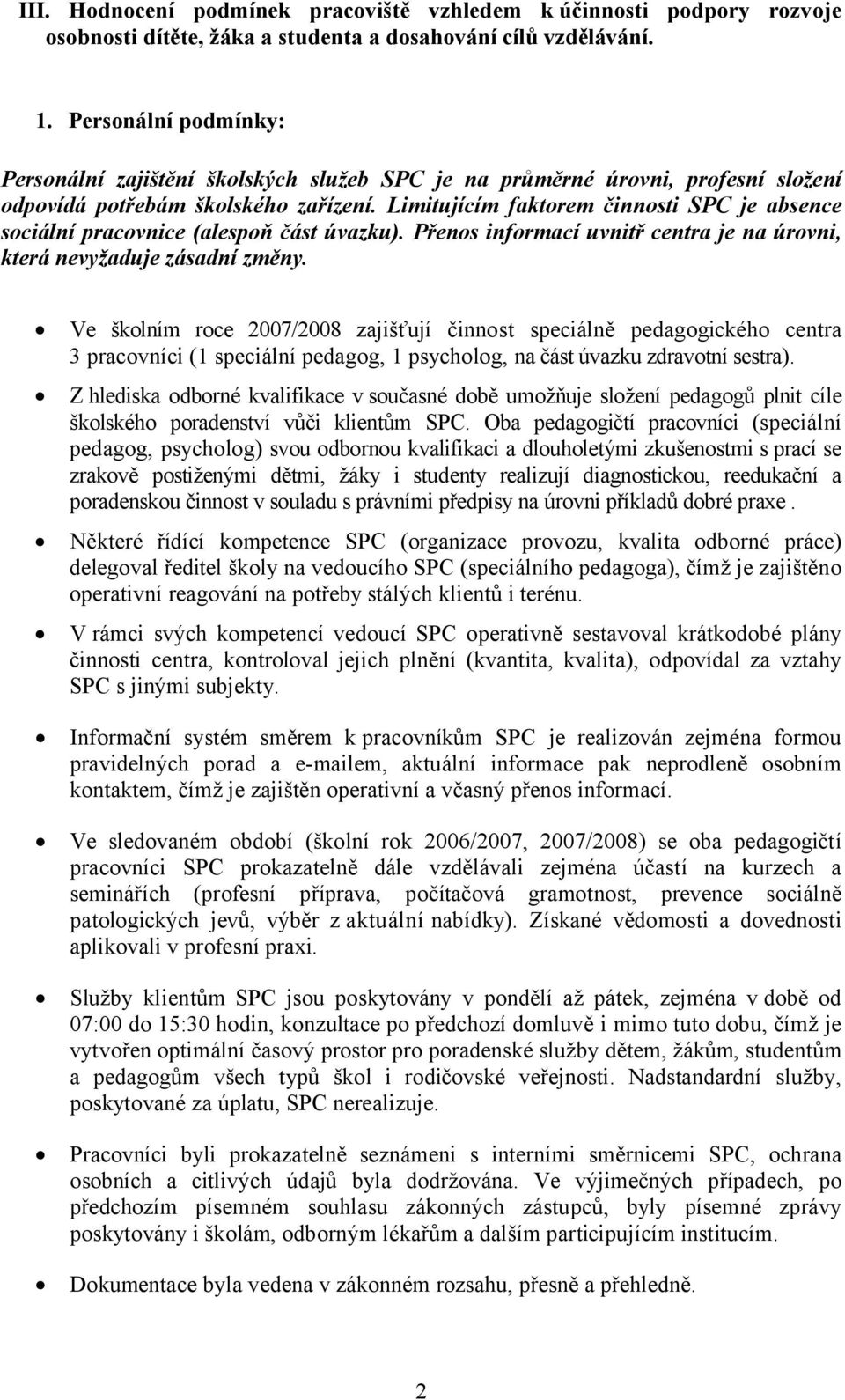 Limitujícím faktorem činnosti SPC je absence sociální pracovnice (alespoň část úvazku). Přenos informací uvnitř centra je na úrovni, která nevyžaduje zásadní změny.