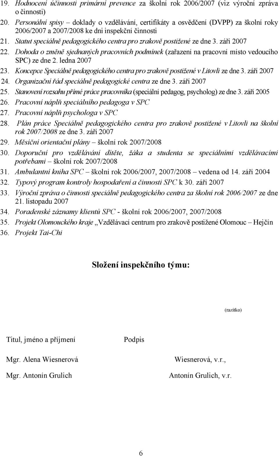 Statut speciálně pedagogického centra pro zrakově postižené ze dne 3. září 2007 22. Dohoda o změně sjednaných pracovních podmínek (zařazení na pracovní místo vedoucího SPC) ze dne 2. ledna 2007 23.