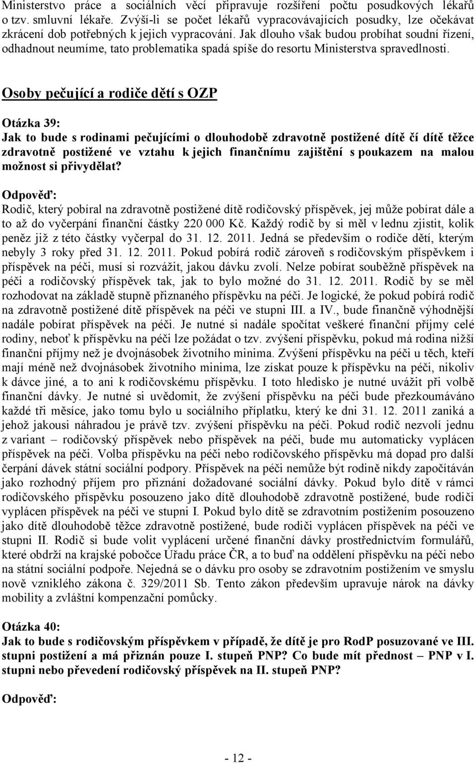 Jak dlouho však budou probíhat soudní řízení, odhadnout neumíme, tato problematika spadá spíše do resortu Ministerstva spravedlnosti.