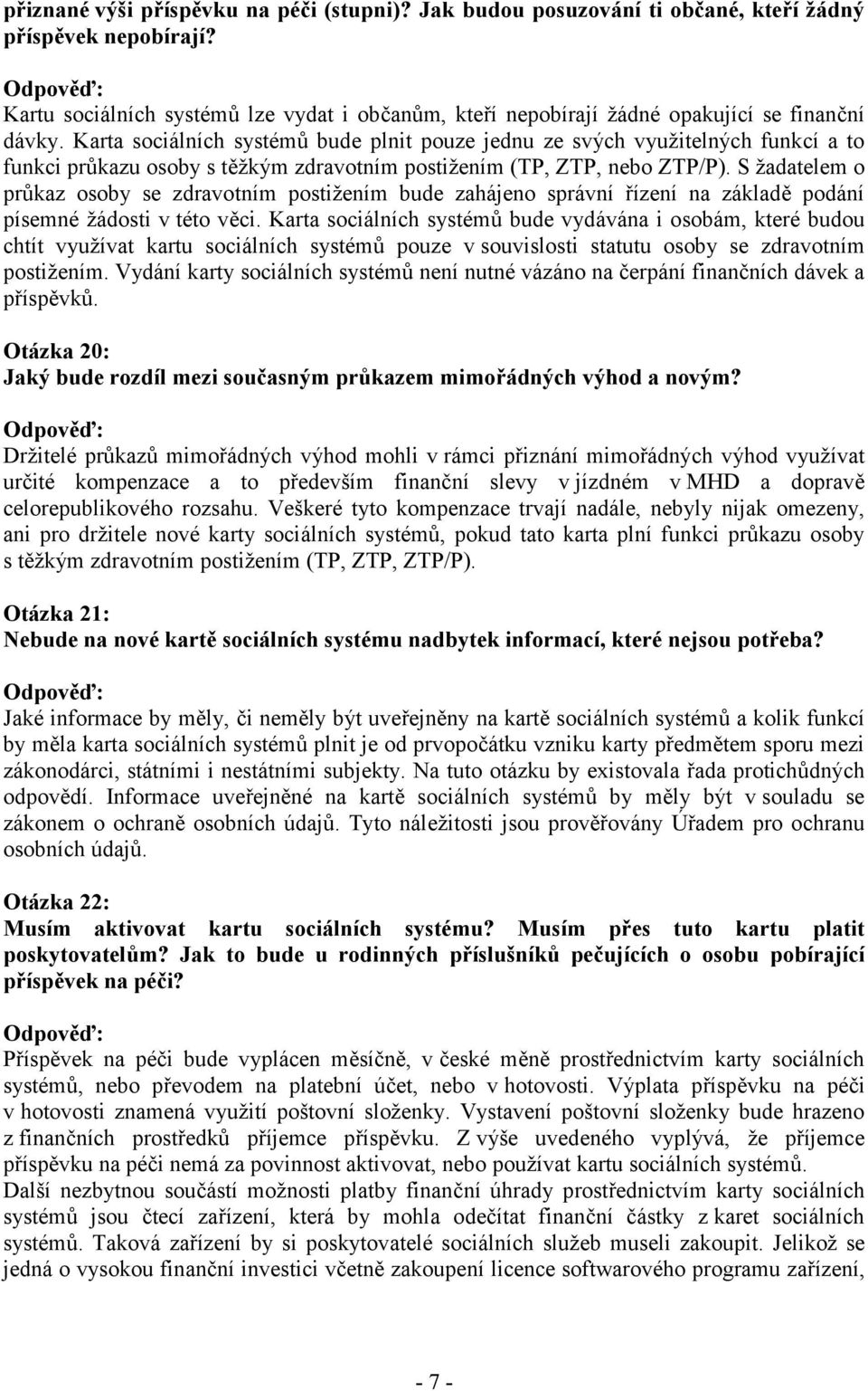 Karta sociálních systémů bude plnit pouze jednu ze svých využitelných funkcí a to funkci průkazu osoby s těžkým zdravotním postižením (TP, ZTP, nebo ZTP/P).