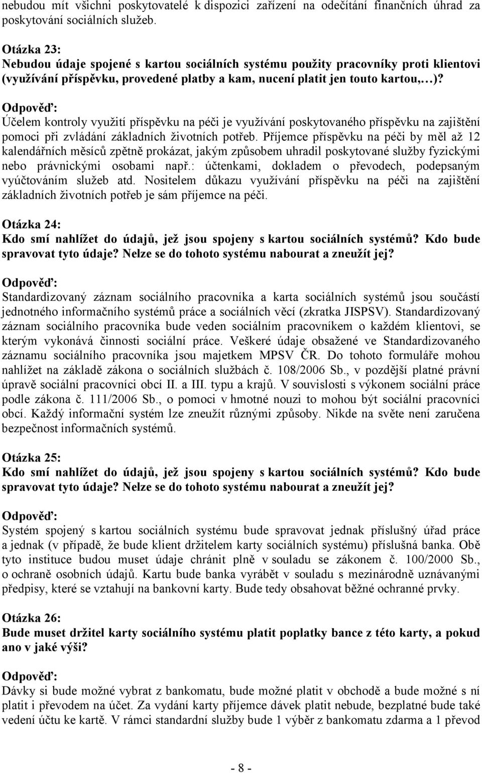 Účelem kontroly využití příspěvku na péči je využívání poskytovaného příspěvku na zajištění pomoci při zvládání základních životních potřeb.