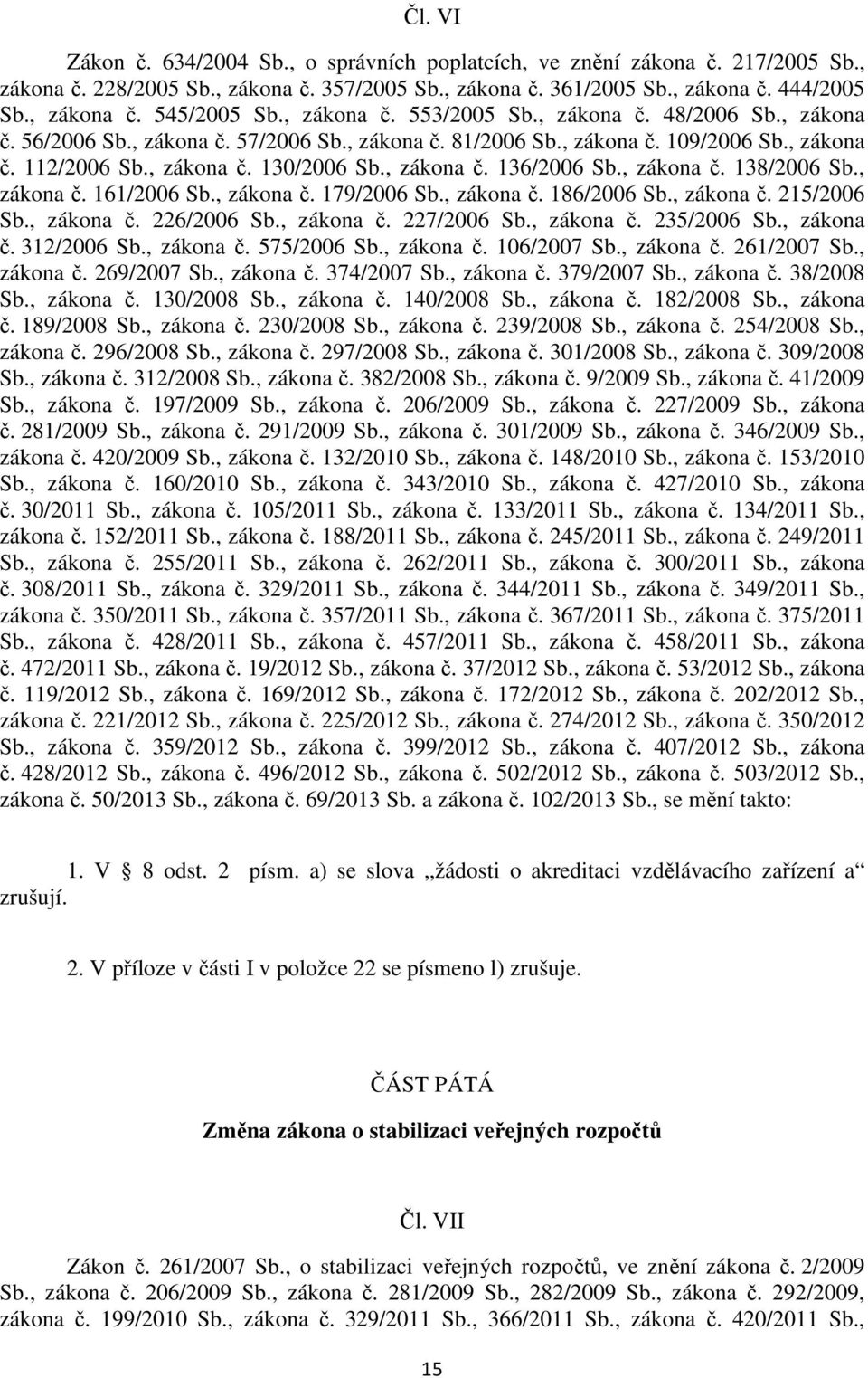 , zákona č. 138/2006 Sb., zákona č. 161/2006 Sb., zákona č. 179/2006 Sb., zákona č. 186/2006 Sb., zákona č. 215/2006 Sb., zákona č. 226/2006 Sb., zákona č. 227/2006 Sb., zákona č. 235/2006 Sb.