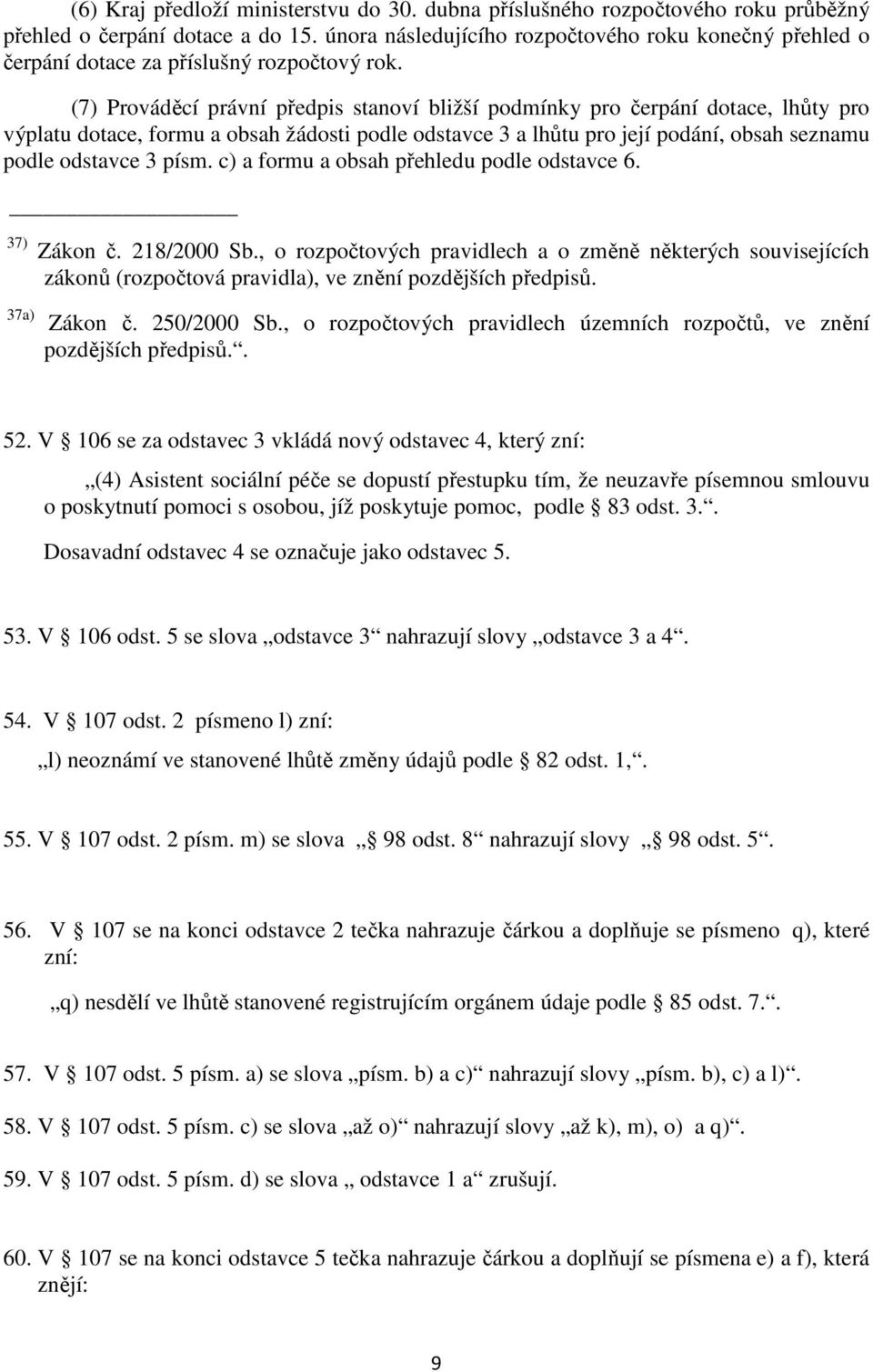 (7) Prováděcí právní předpis stanoví bližší podmínky pro čerpání dotace, lhůty pro výplatu dotace, formu a obsah žádosti podle odstavce 3 a lhůtu pro její podání, obsah seznamu podle odstavce 3 písm.