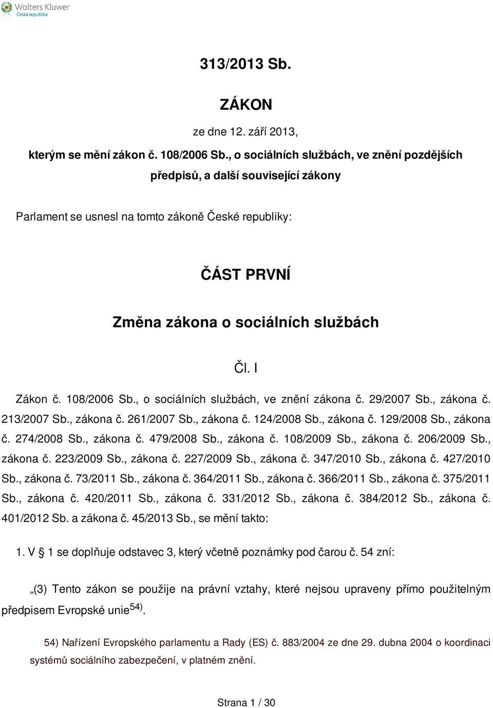 108/2006 Sb., o sociálních službách, ve znění zákona č. 29/2007 Sb., zákona č. 213/2007 Sb., zákona č. 261/2007 Sb., zákona č. 124/2008 Sb., zákona č. 129/2008 Sb., zákona č. 274/2008 Sb., zákona č. 479/2008 Sb.