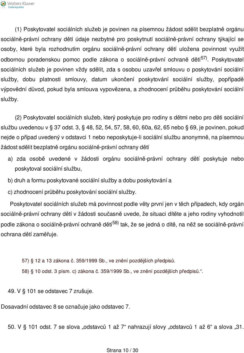Poskytovatel sociálních služeb je povinen vždy sdělit, zda s osobou uzavřel smlouvu o poskytování sociální služby, dobu platnosti smlouvy, datum ukončení poskytování sociální služby, popřípadě