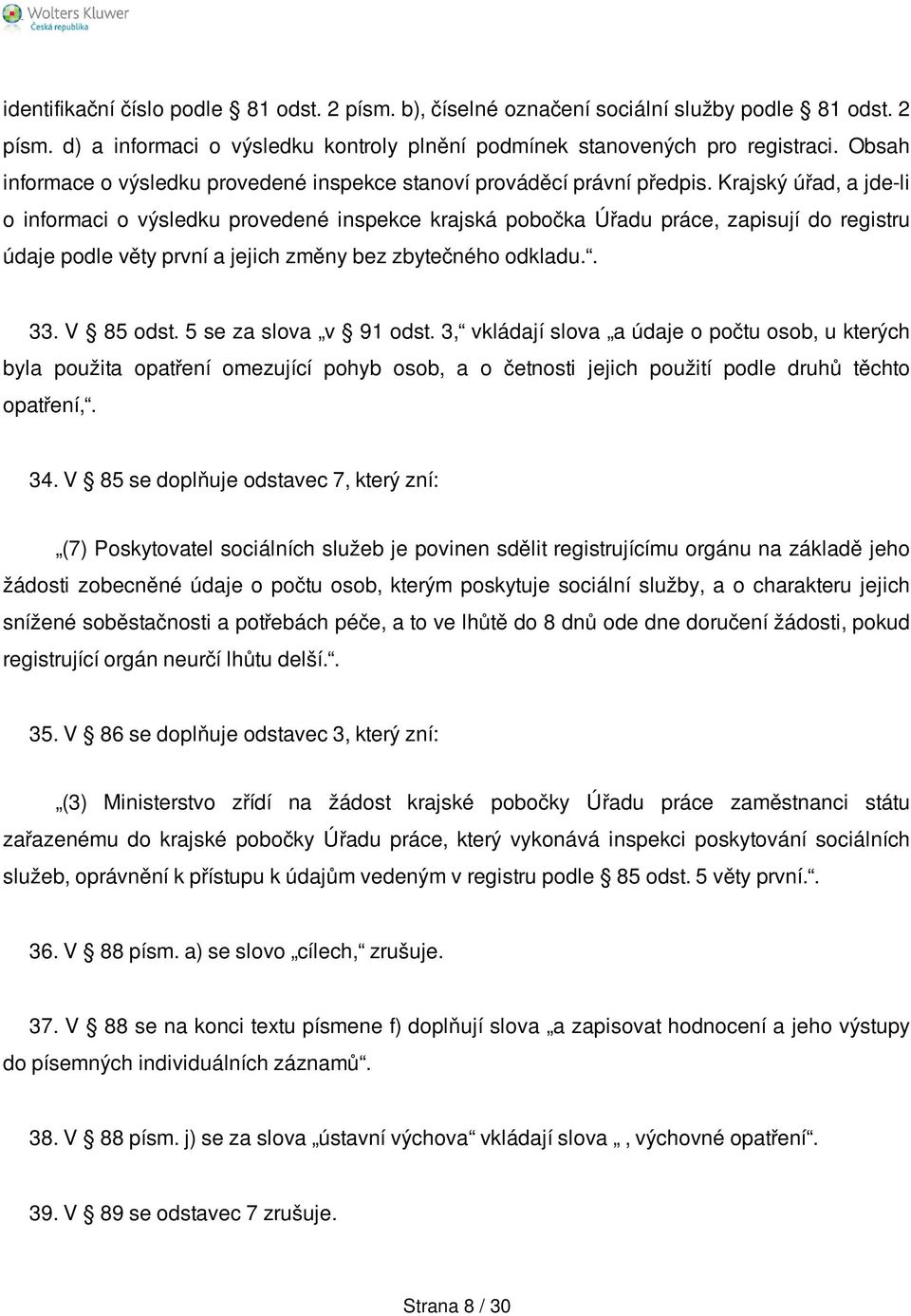 Krajský úřad, a jde-li o informaci o výsledku provedené inspekce krajská pobočka Úřadu práce, zapisují do registru údaje podle věty první a jejich změny bez zbytečného odkladu.. 33. V 85 odst.