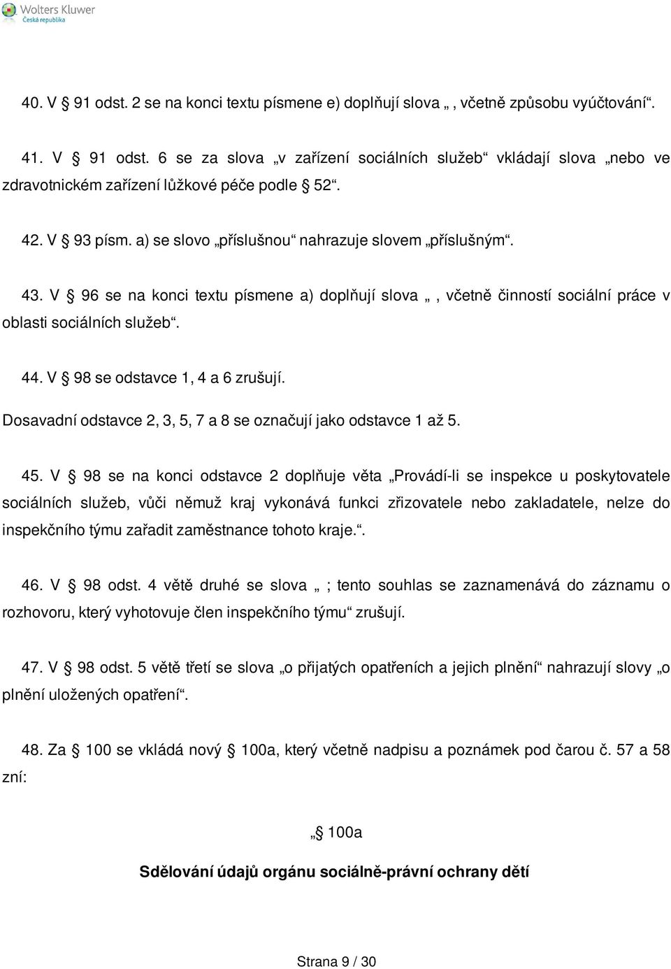 V 98 se odstavce 1, 4 a 6 zrušují. Dosavadní odstavce 2, 3, 5, 7 a 8 se označují jako odstavce 1 až 5. 45.