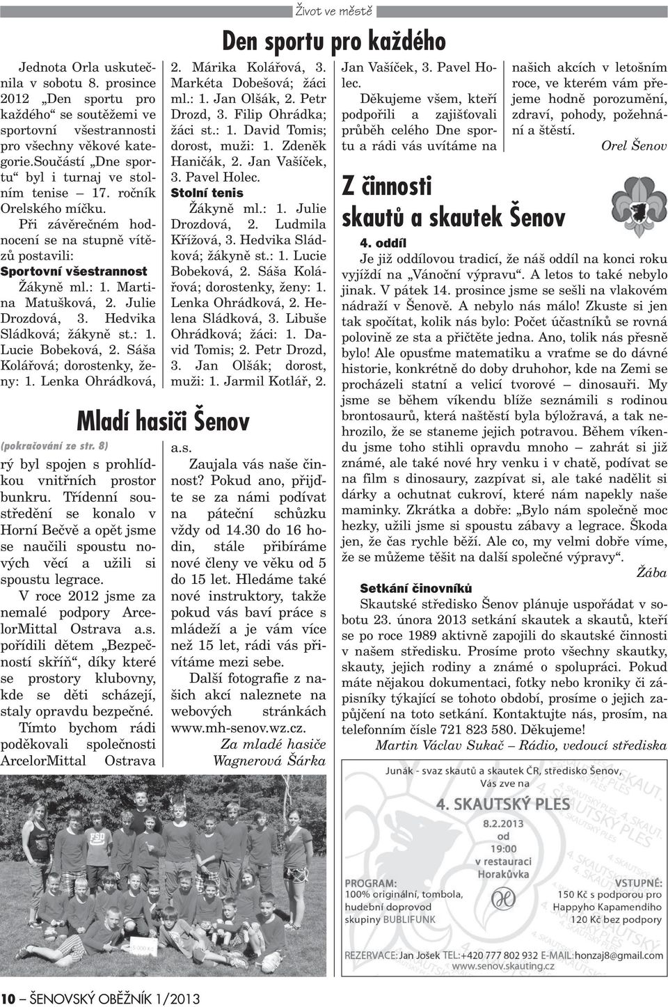 Sáša Koláøová; dorostenky, ženy: 1. Lenka Ohrádková, Život ve mìstì Den sportu pro každého 2. Márika Koláøová, 3. Markéta Dobešová; žáci ml.: 1. Jan Olšák, 2. Petr Drozd, 3. ilip Ohrádka; žáci st.: 1. David Tomis; dorost, muži: 1.