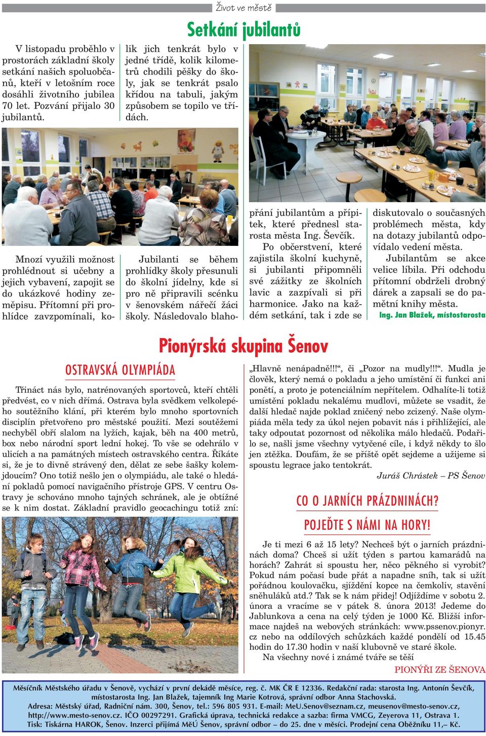 Pøítomní pøi prohlídce zavzpomínali, ko- lik jich tenkrát bylo v jedné tøídì, kolik kilometrù chodili pì ky do koly, jak se tenkrát psalo køídou na tabuli, jakým zpùsobem se topilo ve tøídách.