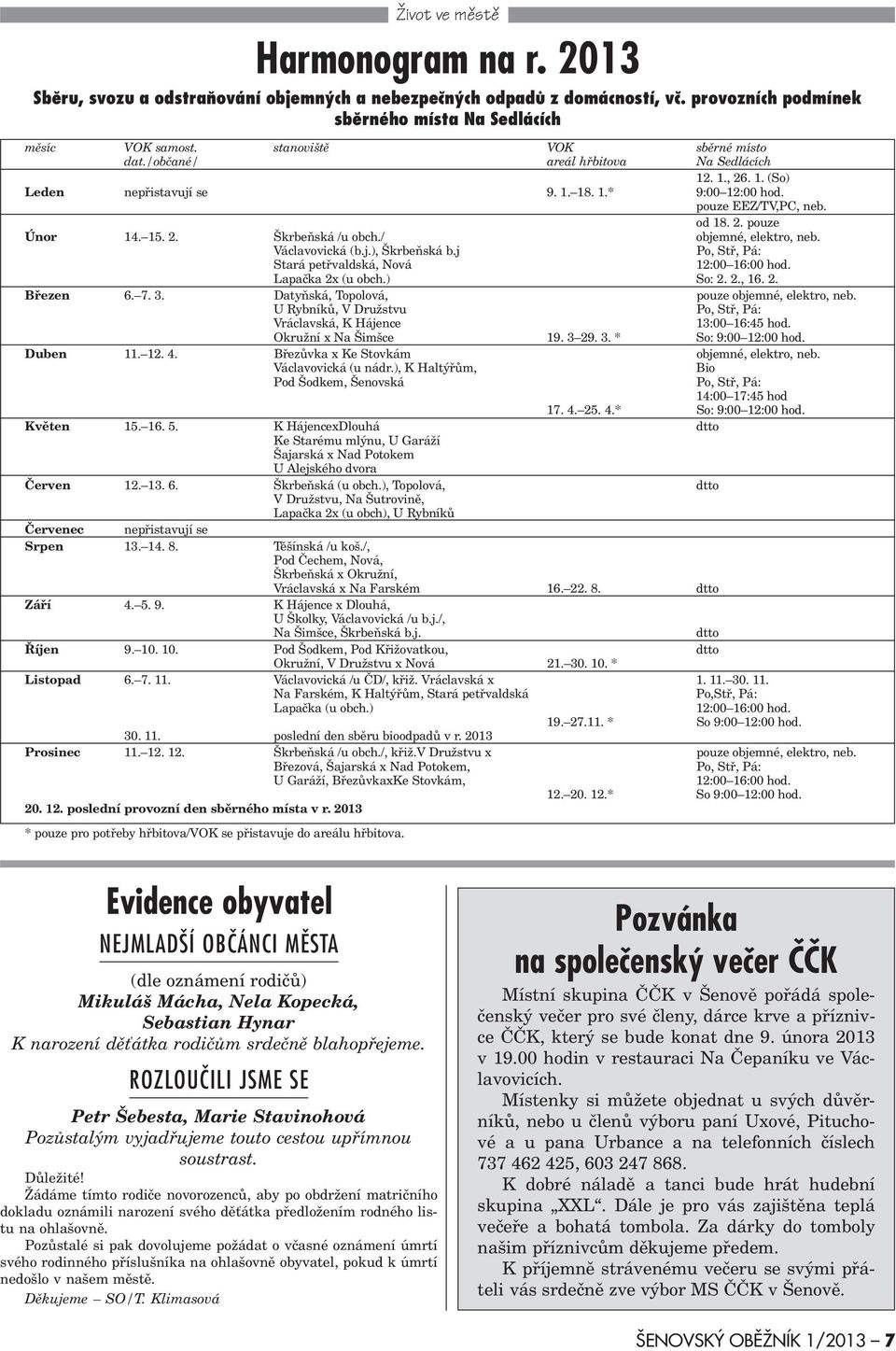 / objemné, elektro, neb. Václavovická (b.j.), Škrbeòská b.j Po, Stø, Pá: Stará petøvaldská, Nová 12:00 16:00 hod. Lapaèka 2x (u obch.) So: 2. 2., 16. 2. Bøezen 6. 7. 3.