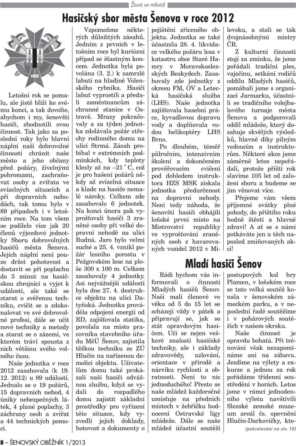 Tak jako za poslední roky bylo hlavní náplní naší dobrovolné èinnosti chránit naše mìsto a jeho obèany pøed požáry, živelnými pohromami, zachraòovat osoby a zvíøata ve svízelných situacích a pøi