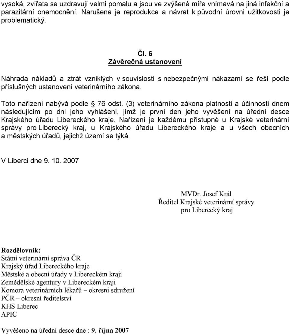 (3) veterinárního zákona platnosti a účinnosti dnem následujícím po dni jeho vyhlášení, jímž je první den jeho vyvěšení na úřední desce Krajského úřadu Libereckého kraje.