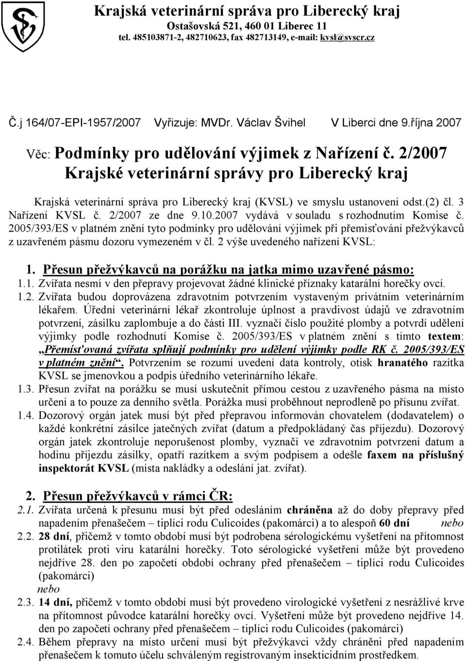 10.2007 vydává v souladu s rozhodnutím Komise č. 2005/393/ES v platném znění tyto podmínky pro udělování výjimek při přemisťování přežvýkavců z uzavřeném pásmu dozoru vymezeném v čl.