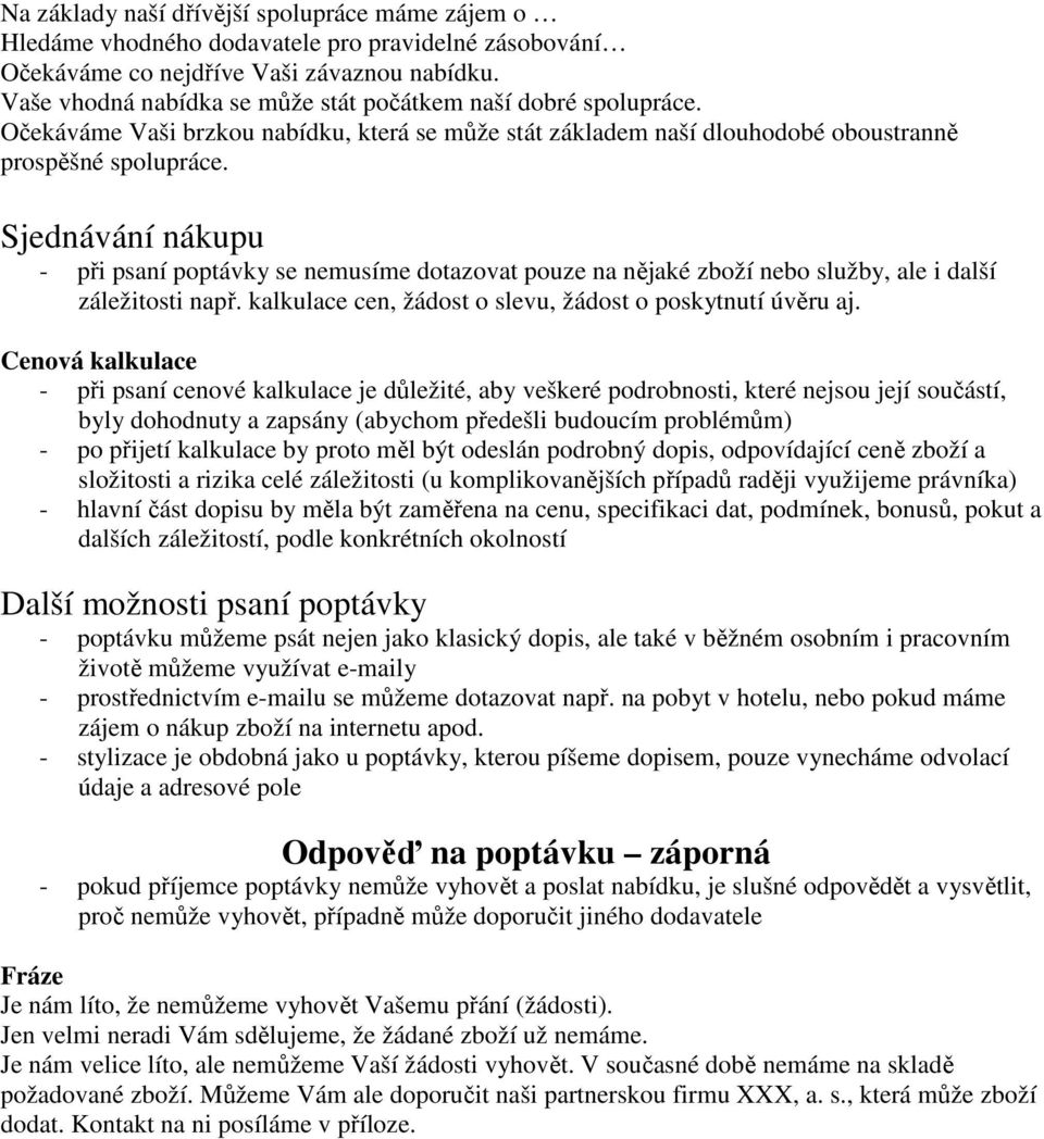 Sjednávání nákupu - při psaní poptávky se nemusíme dotazovat pouze na nějaké zboží nebo služby, ale i další záležitosti např. kalkulace cen, žádost o slevu, žádost o poskytnutí úvěru aj.