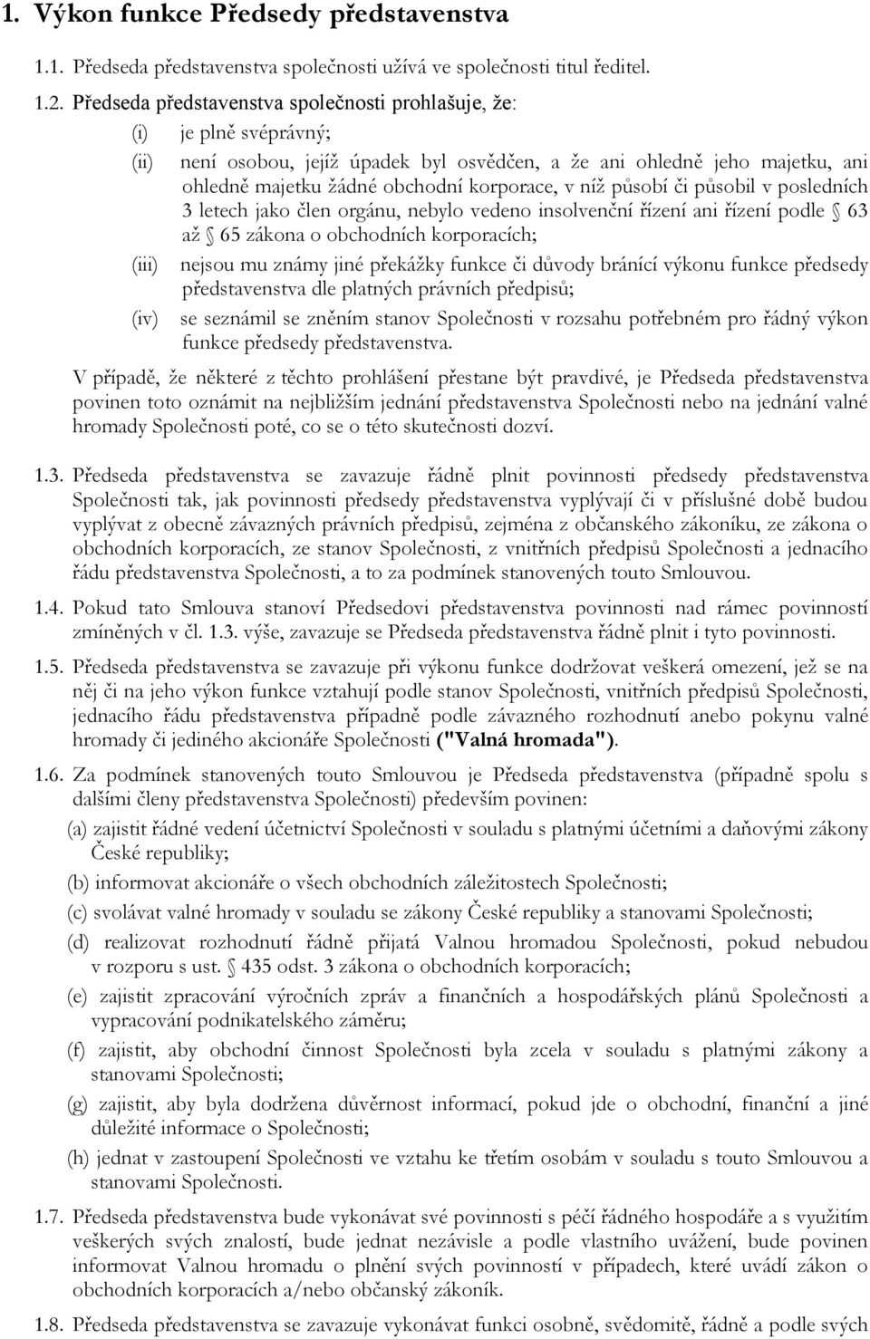 níž působí či působil v posledních 3 letech jako člen orgánu, nebylo vedeno insolvenční řízení ani řízení podle 63 až 65 zákona o obchodních korporacích; (iii) nejsou mu známy jiné překážky funkce či