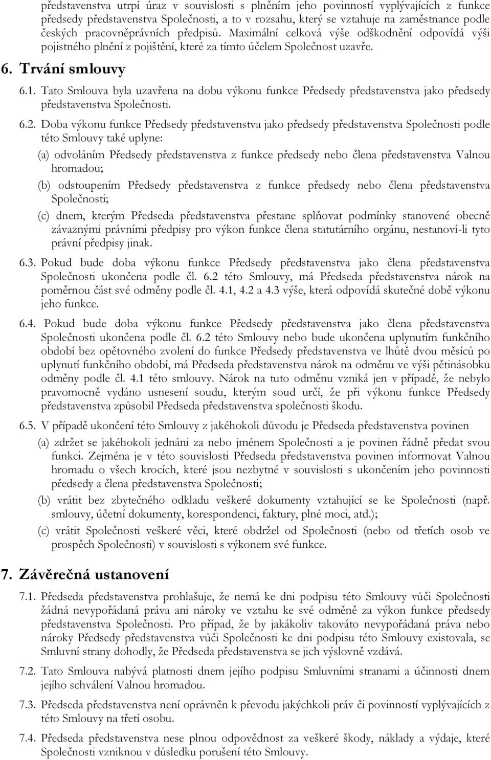 Tato Smlouva byla uzavřena na dobu výkonu funkce Předsedy představenstva jako předsedy představenstva Společnosti. 6.2.