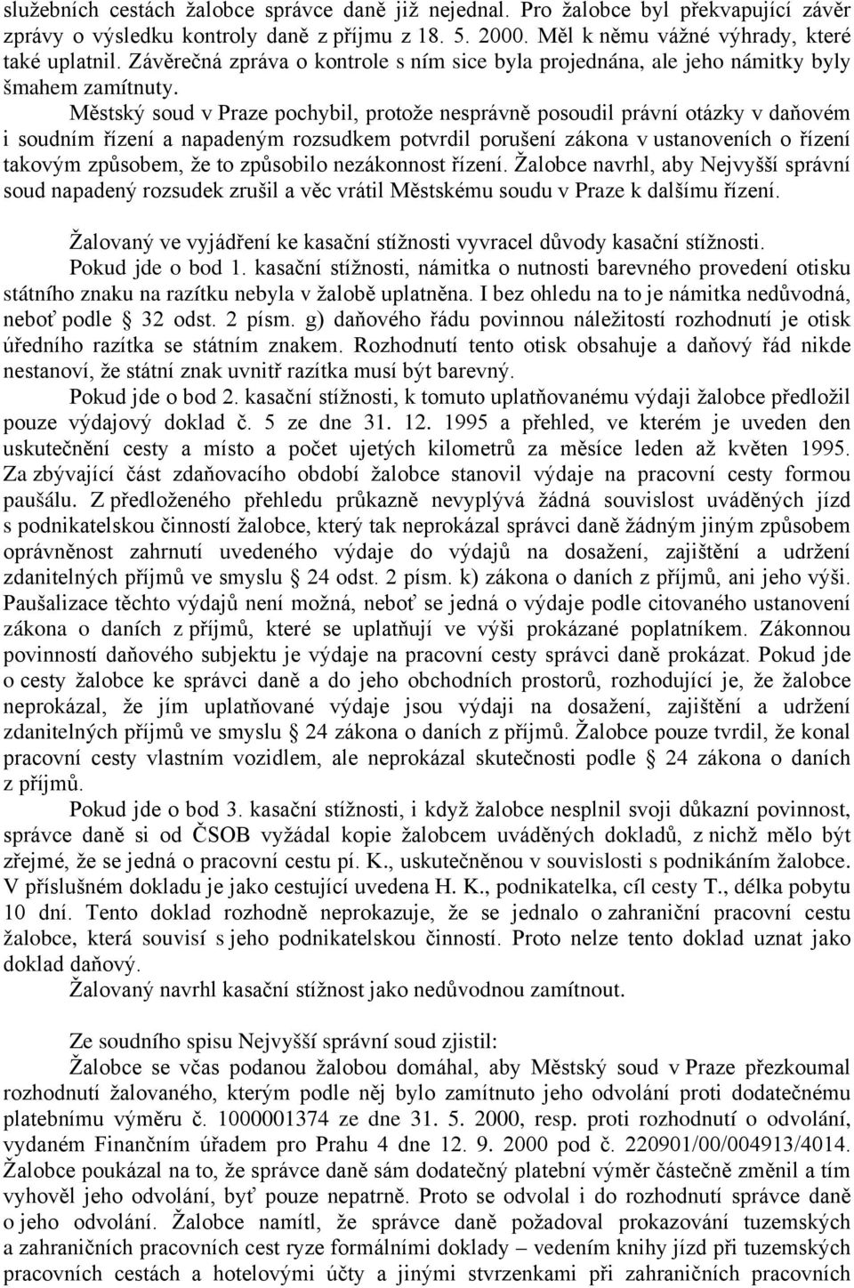 Městský soud v Praze pochybil, protože nesprávně posoudil právní otázky v daňovém i soudním řízení a napadeným rozsudkem potvrdil porušení zákona v ustanoveních o řízení takovým způsobem, že to