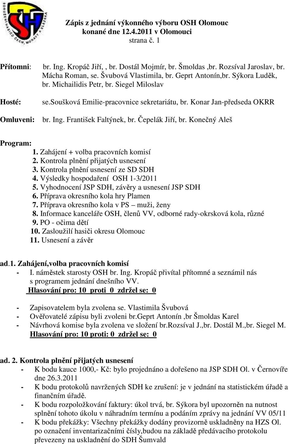 Zahájení + volba pracovních komisí 2. Kontrola plnění přijatých usnesení 3. Kontrola plnění usnesení ze SD SDH 4. Výsledky hospodaření OSH 1-3/2011 5. Vyhodnocení JSP SDH, závěry a usnesení JSP SDH 6.