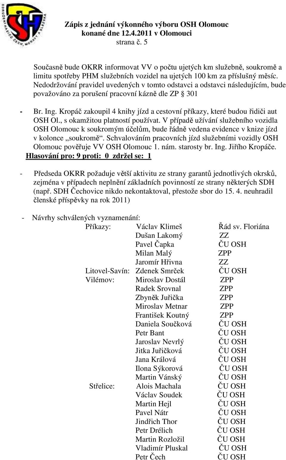 Kropáč zakoupil 4 knihy jízd a cestovní příkazy, které budou řidiči aut OSH Ol., s okamžitou platností používat.