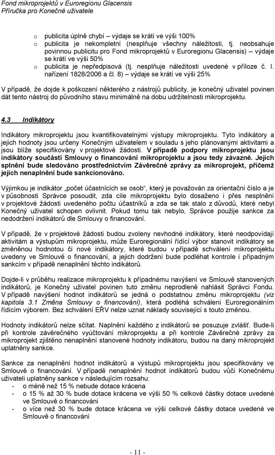 8) výdaje se krátí ve výši 25% V případě, že djde k pškzení některéh z nástrjů publicity, je knečný uživatel pvinen dát tent nástrj d půvdníh stavu minimálně na dbu udržitelnsti mikrprjektu. 4.