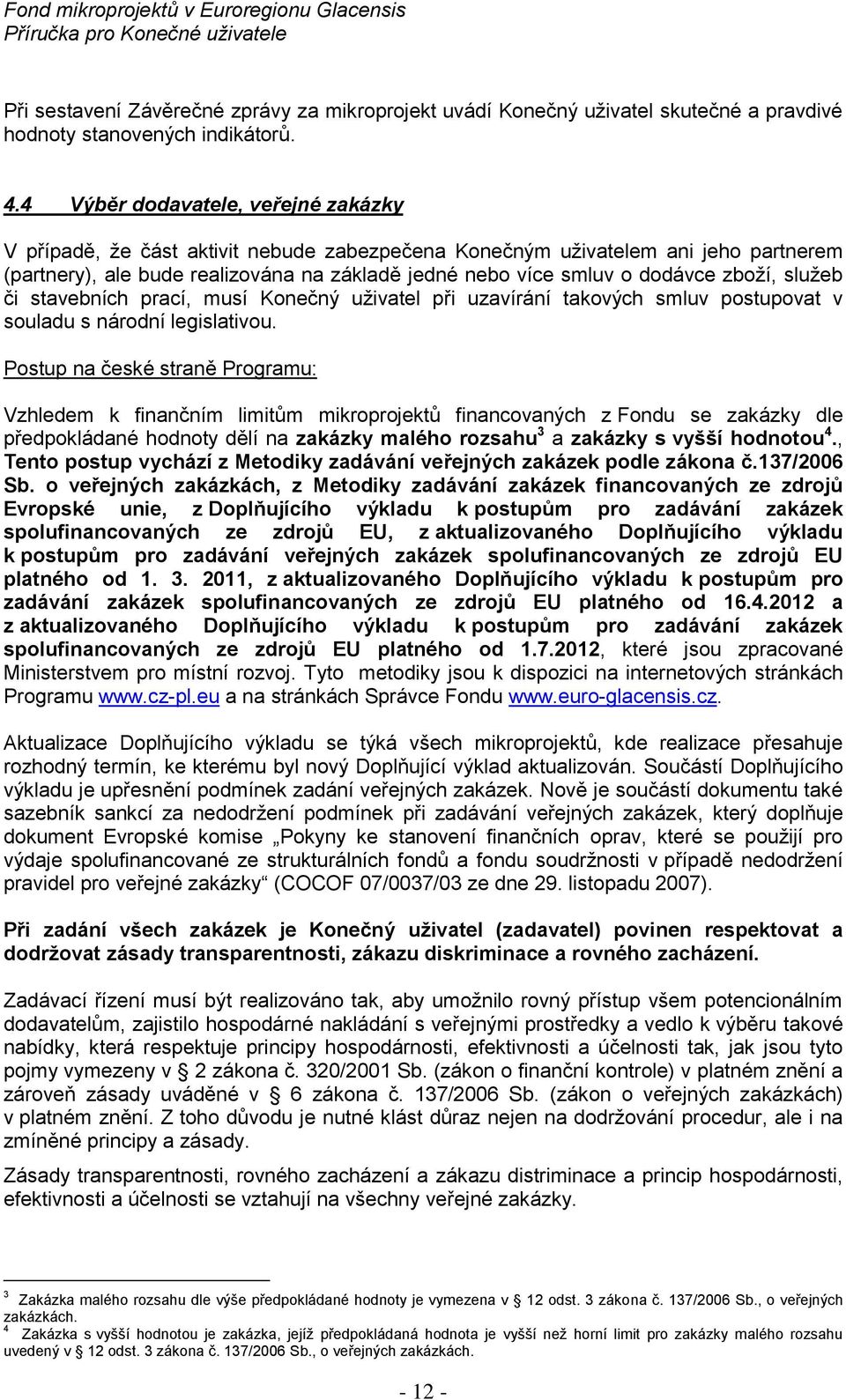 služeb či stavebních prací, musí Knečný uživatel při uzavírání takvých smluv pstupvat v suladu s nárdní legislativu.