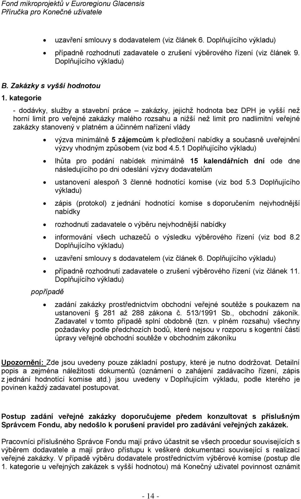 kategrie - ddávky, služby a stavební práce zakázky, jejichž hdnta bez DPH je vyšší než hrní limit pr veřejné zakázky maléh rzsahu a nižší než limit pr nadlimitní veřejné zakázky stanvený v platném a