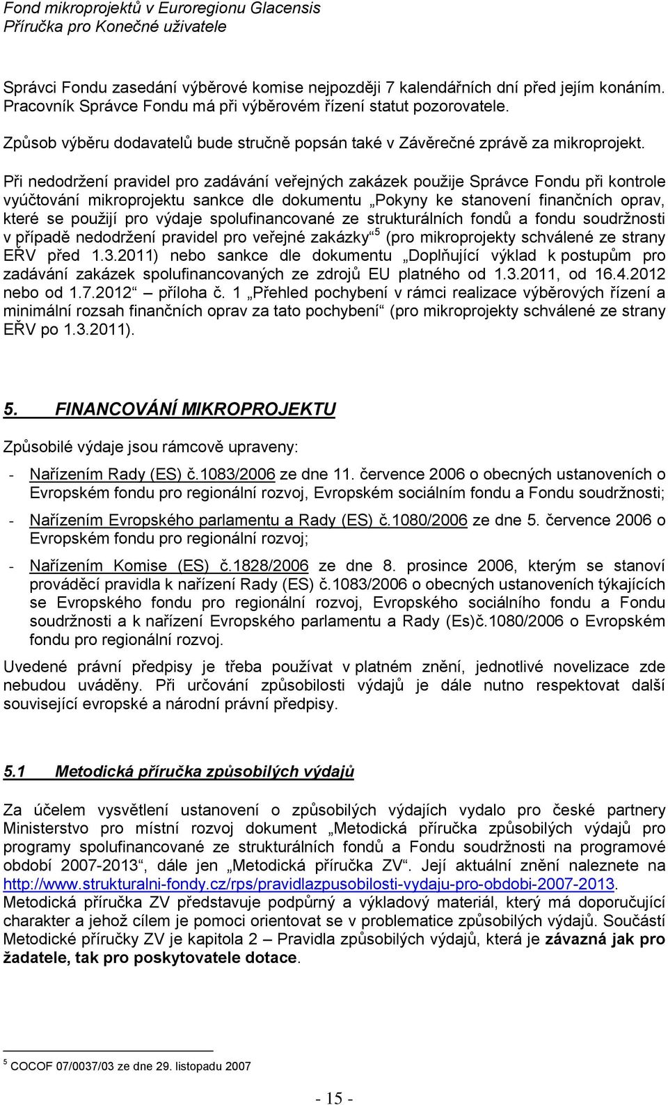 Při neddržení pravidel pr zadávání veřejných zakázek pužije Správce Fndu při kntrle vyúčtvání mikrprjektu sankce dle dkumentu Pkyny ke stanvení finančních prav, které se pužijí pr výdaje