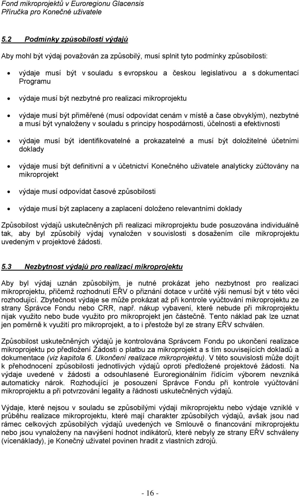 nezbytné pr realizaci mikrprjektu výdaje musí být přiměřené (musí dpvídat cenám v místě a čase bvyklým), nezbytné a musí být vynalženy v suladu s principy hspdárnsti, účelnsti a efektivnsti výdaje