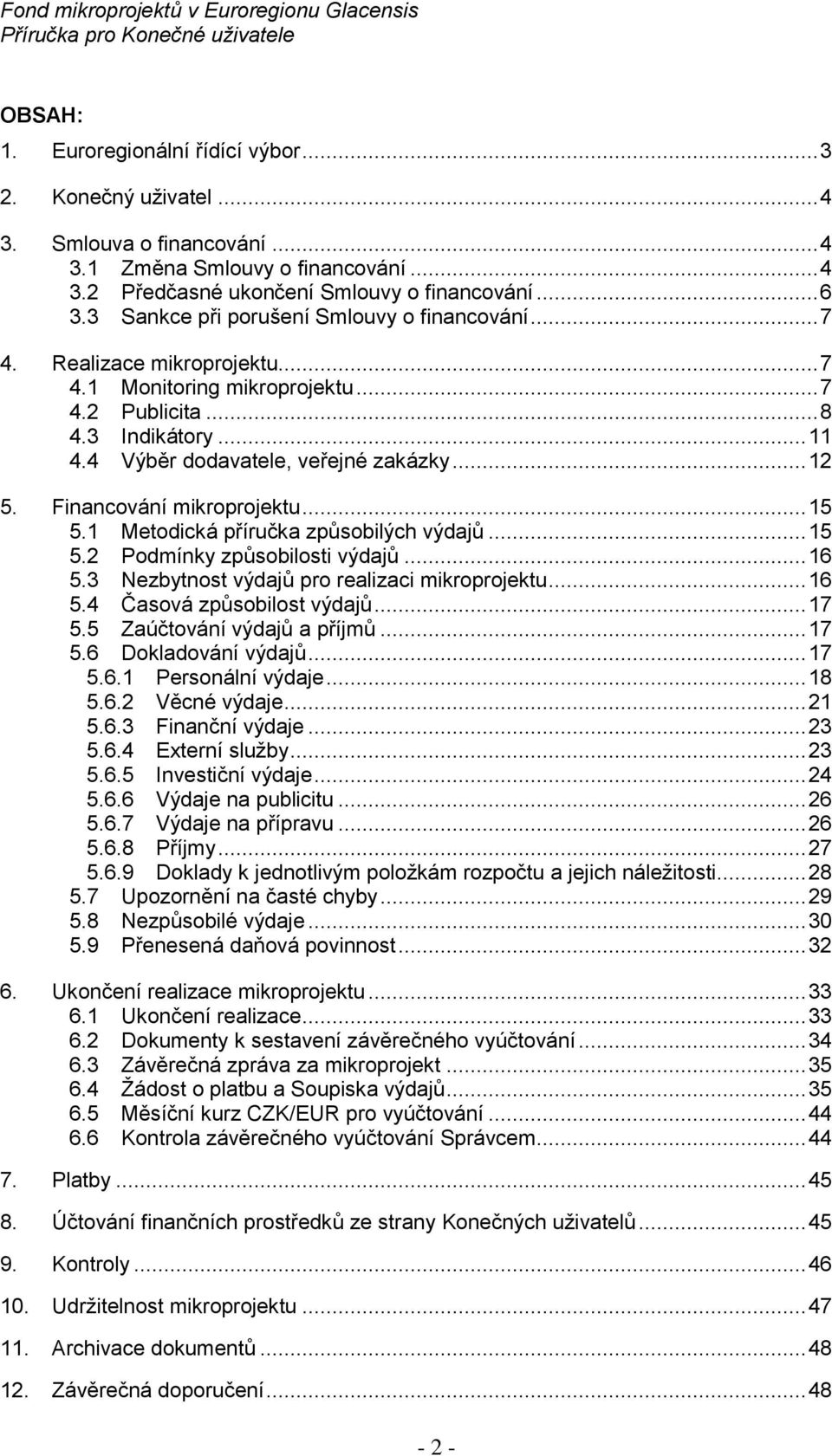 Financvání mikrprjektu... 15 5.1 Metdická příručka způsbilých výdajů... 15 5.2 Pdmínky způsbilsti výdajů... 16 5.3 Nezbytnst výdajů pr realizaci mikrprjektu... 16 5.4 Časvá způsbilst výdajů... 17 5.