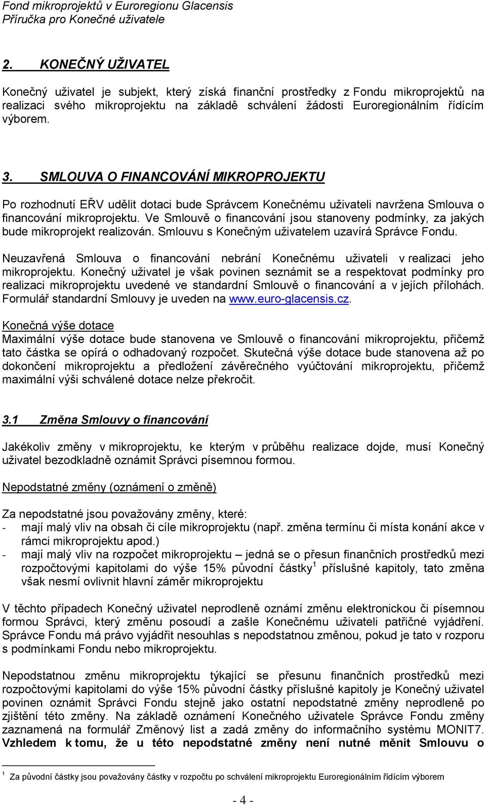 SMLOUVA O FINANCOVÁNÍ MIKROPROJEKTU P rzhdnutí EŘV udělit dtaci bude Správcem Knečnému uživateli navržena Smluva financvání mikrprjektu.