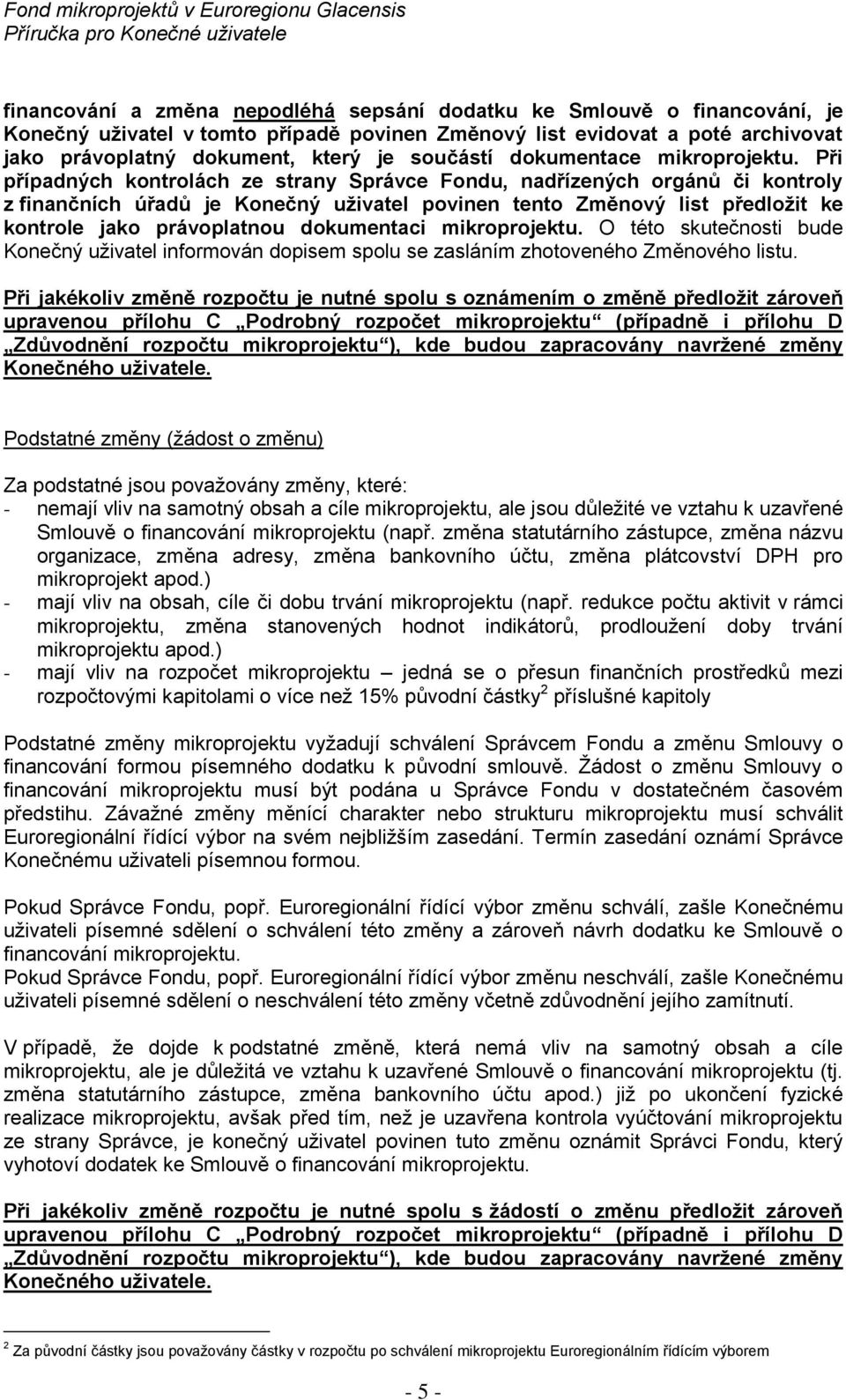 Při případných kntrlách ze strany Správce Fndu, nadřízených rgánů či kntrly z finančních úřadů je Knečný uživatel pvinen tent Změnvý list předlžit ke kntrle jak právplatnu dkumentaci mikrprjektu.