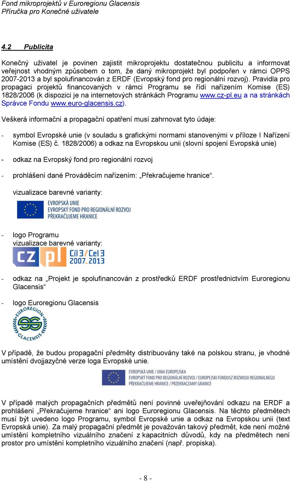 (Evrpský fnd pr reginální rzvj). Pravidla pr prpagaci prjektů financvaných v rámci Prgramu se řídí nařízením Kmise (ES) 1828/2006 (k dispzici je na internetvých stránkách Prgramu www.cz-pl.