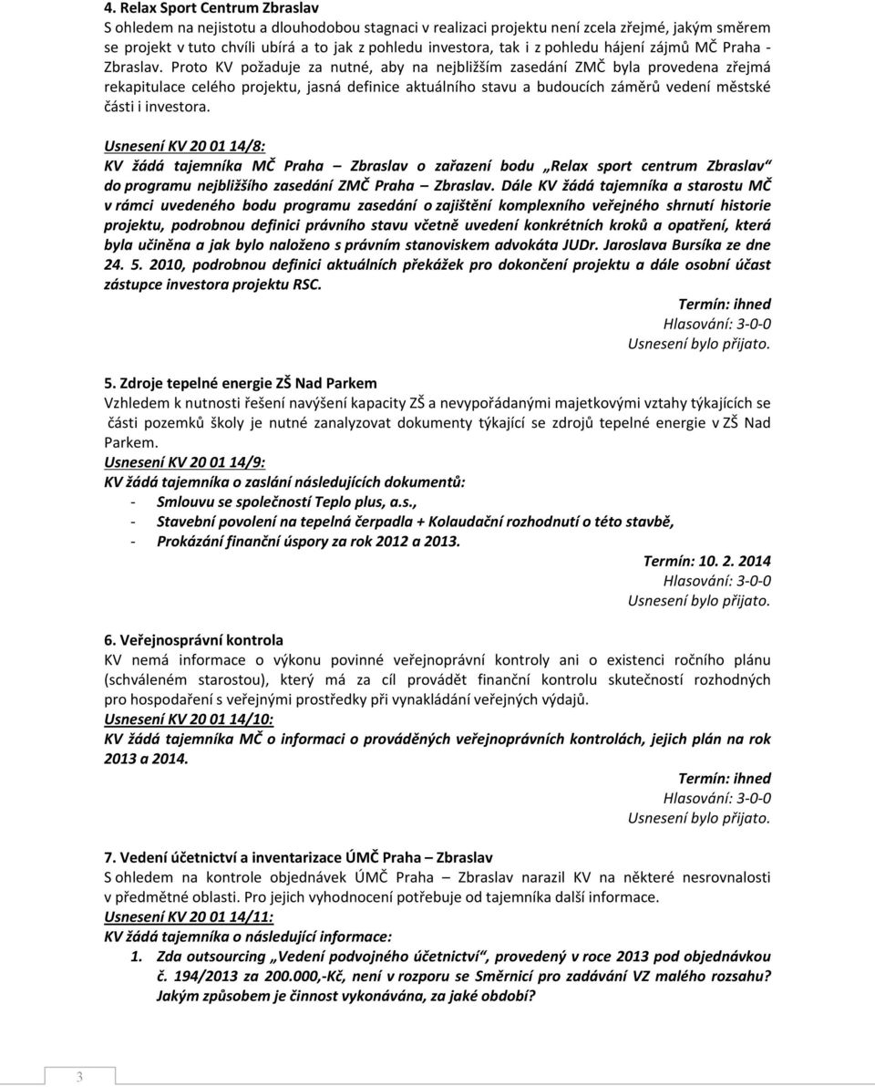 Proto KV požaduje za nutné, aby na nejbližším zasedání ZMČ byla provedena zřejmá rekapitulace celého projektu, jasná definice aktuálního stavu a budoucích záměrů vedení městské části i investora.