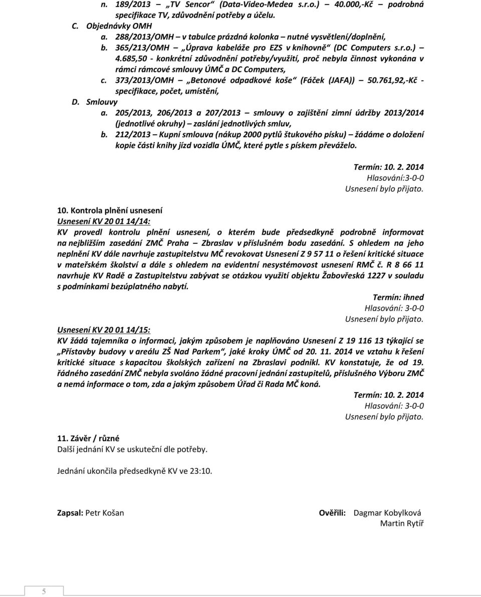 685,50 - konkrétní zdůvodnění potřeby/využití, proč nebyla činnost vykonána v rámci rámcové smlouvy ÚMČ a DC Computers, c. 373/2013/OMH Betonové odpadkové koše (Fáček (JAFA)) 50.