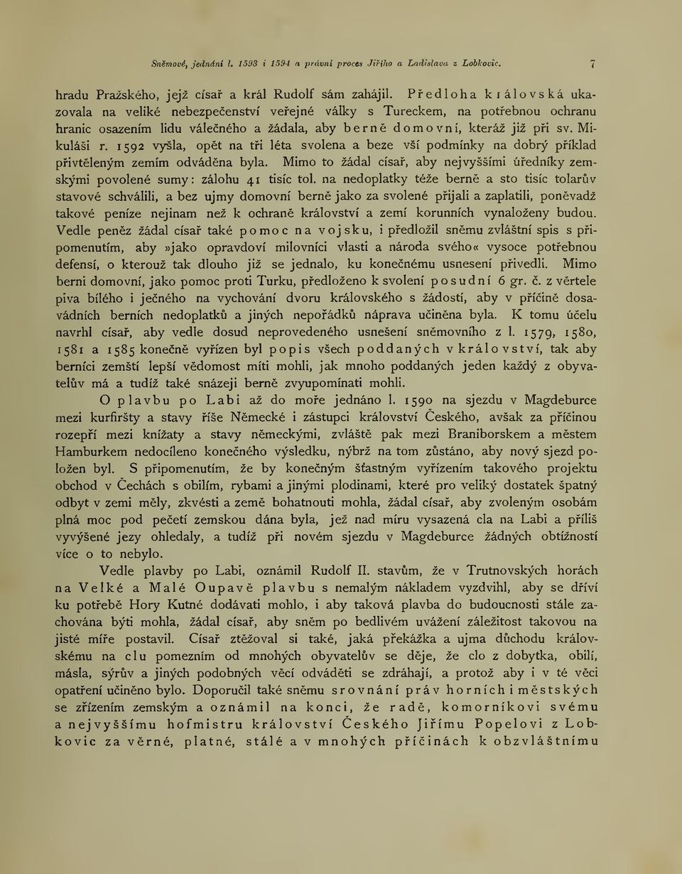 1592 vyšla, opt na ti léta svolena a beze vší podmínky na dobrý píklad pivtleným zemím odvádna byla. Mimo to žádal císa, aby nejvyššími úedníky zemskými povolené sumy: zálohu 41 tisíc tol.