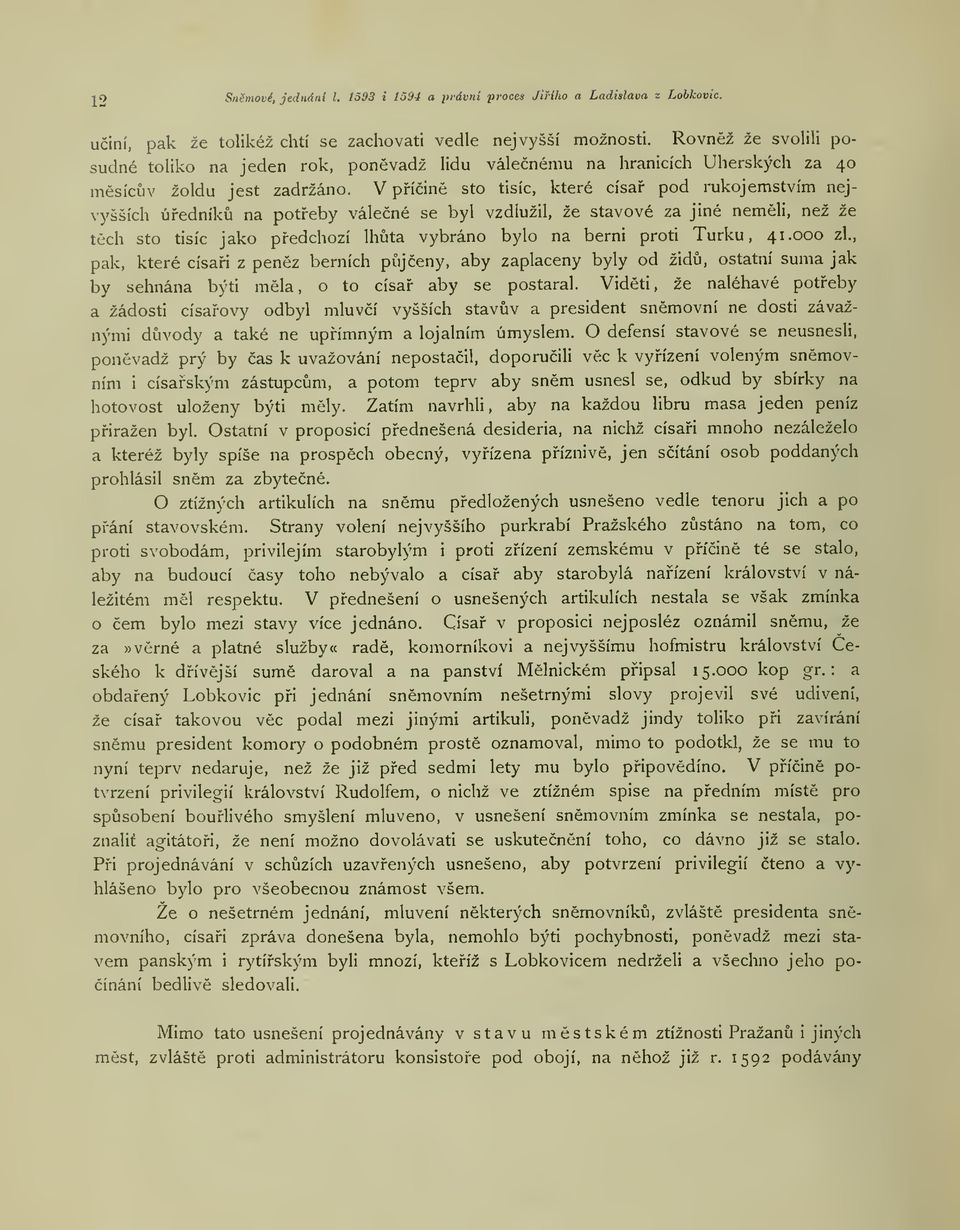 V píin sto tisíc, které císa pod rukojemstvím nejvyšších úedník na poteby válené se byl vzdlužil, že stavové za jiné nemli, než že tch sto tisíc jako pedchozí lhta vybráno bylo na berni proti Turku,