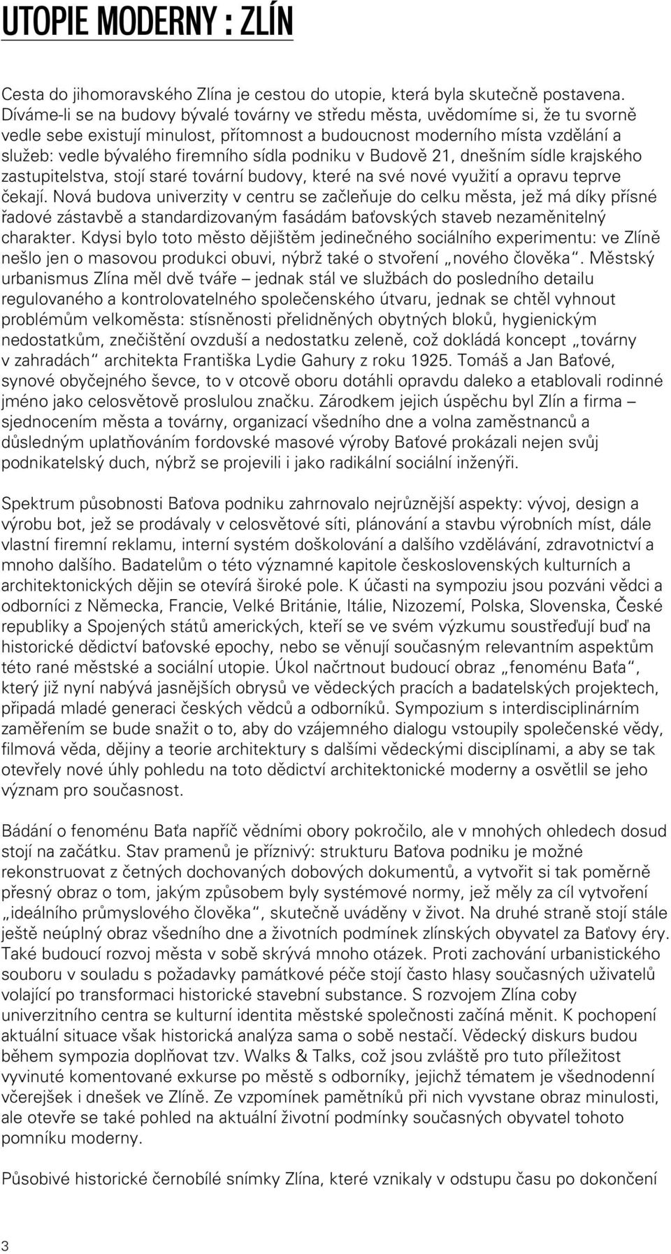 sídla podniku v Budově 21, dnešním sídle krajského zastupitelstva, stojí staré tovární budovy, které na své nové využití a opravu teprve čekají.