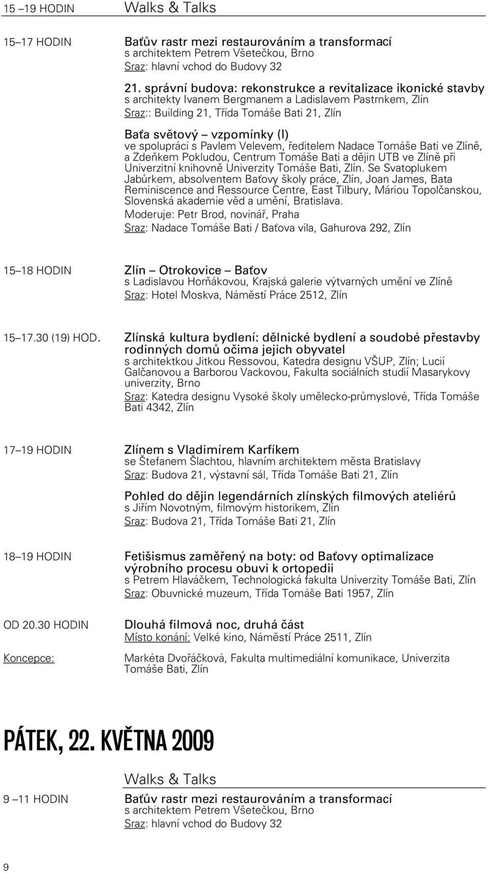 spolupráci s Pavlem Velevem, ředitelem Nadace Tomáše Bati ve Zlíně, a Zdeňkem Pokludou, Centrum Tomáše Bati a dějin UTB ve Zlíně při Univerzitní knihovně Univerzity Tomáše Bati, Zlín.