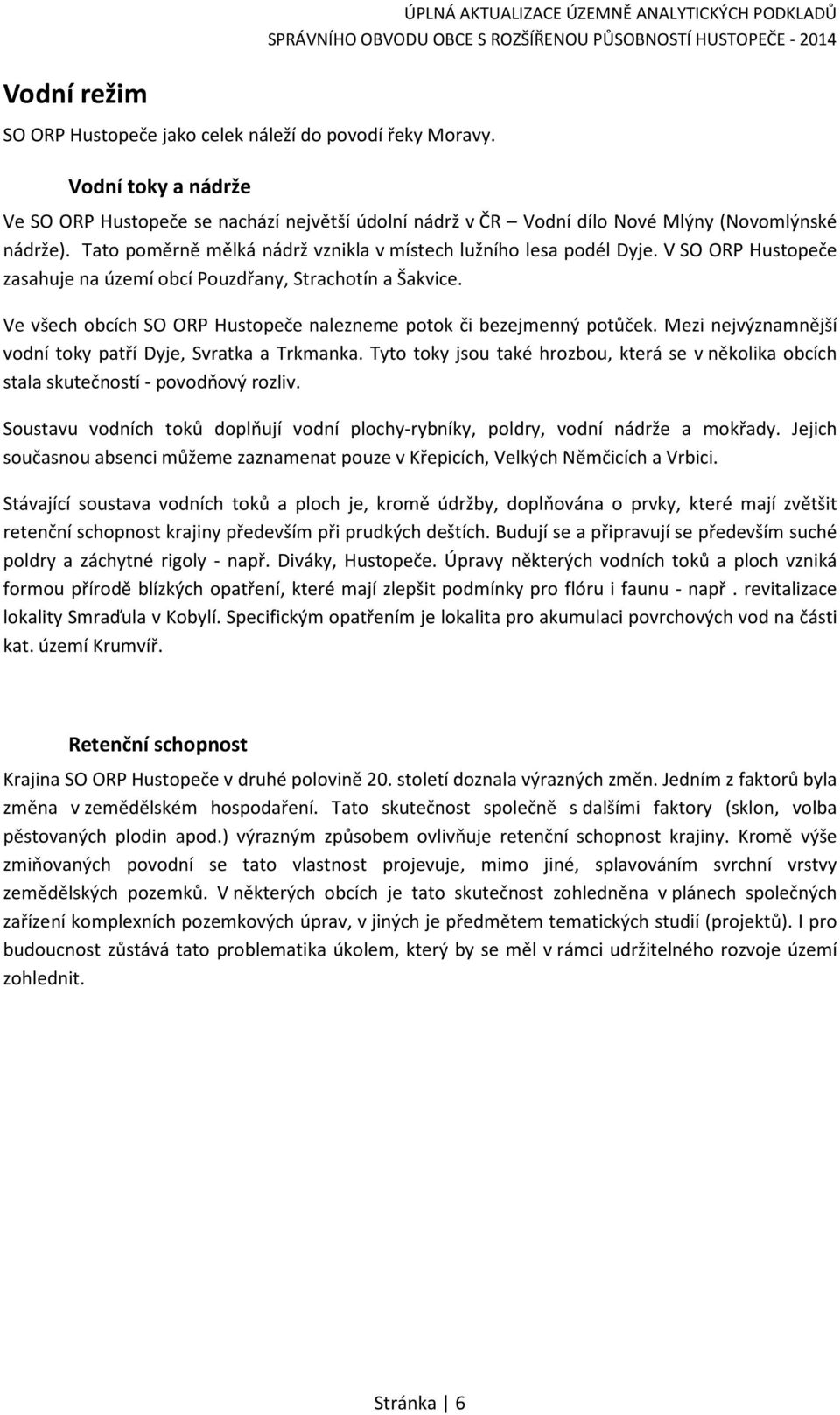 Tato poměrně mělká nádrž vznikla v místech lužního lesa podél Dyje. V SO ORP Hustopeče zasahuje na území obcí Pouzdřany, Strachotín a Šakvice.