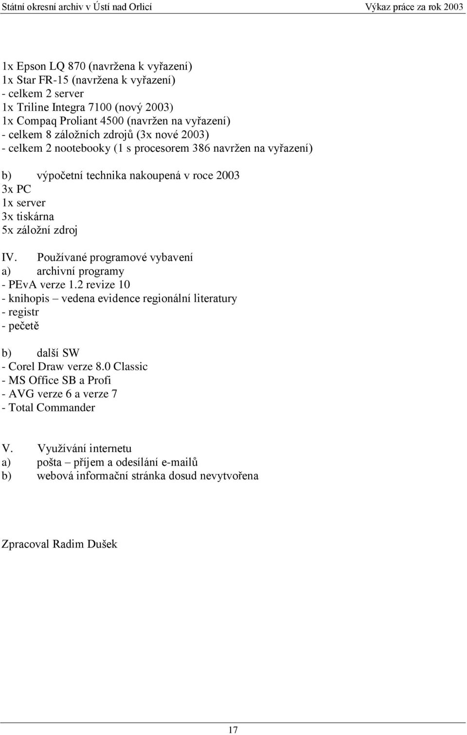 Pouţívané programové vybavení a) archivní programy - PEvA verze 1.2 revize 10 - knihopis vedena evidence regionální literatury - registr - pečetě b) další SW - Corel Draw verze 8.