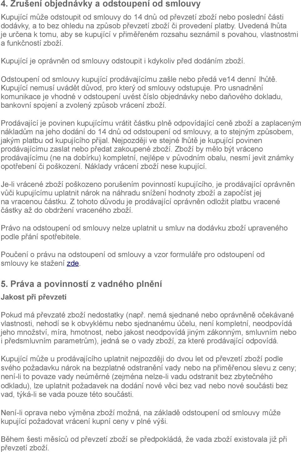 Odstoupení od smlouvy kupující prodávajícímu zašle nebo předá ve14 denní lhůtě. Kupující nemusí uvádět důvod, pro který od smlouvy odstupuje.