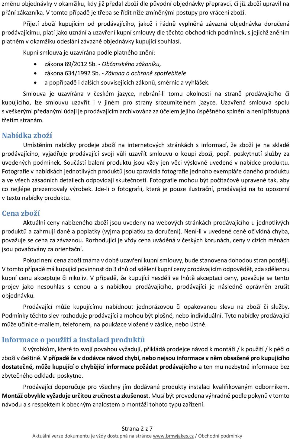 platném v okamžiku odeslání závazné objednávky kupující souhlasí. Kupní smlouva je uzavírána podle platného znění: zákona 89/2012 Sb. - Občanského zákoníku, zákona 634/1992 Sb.