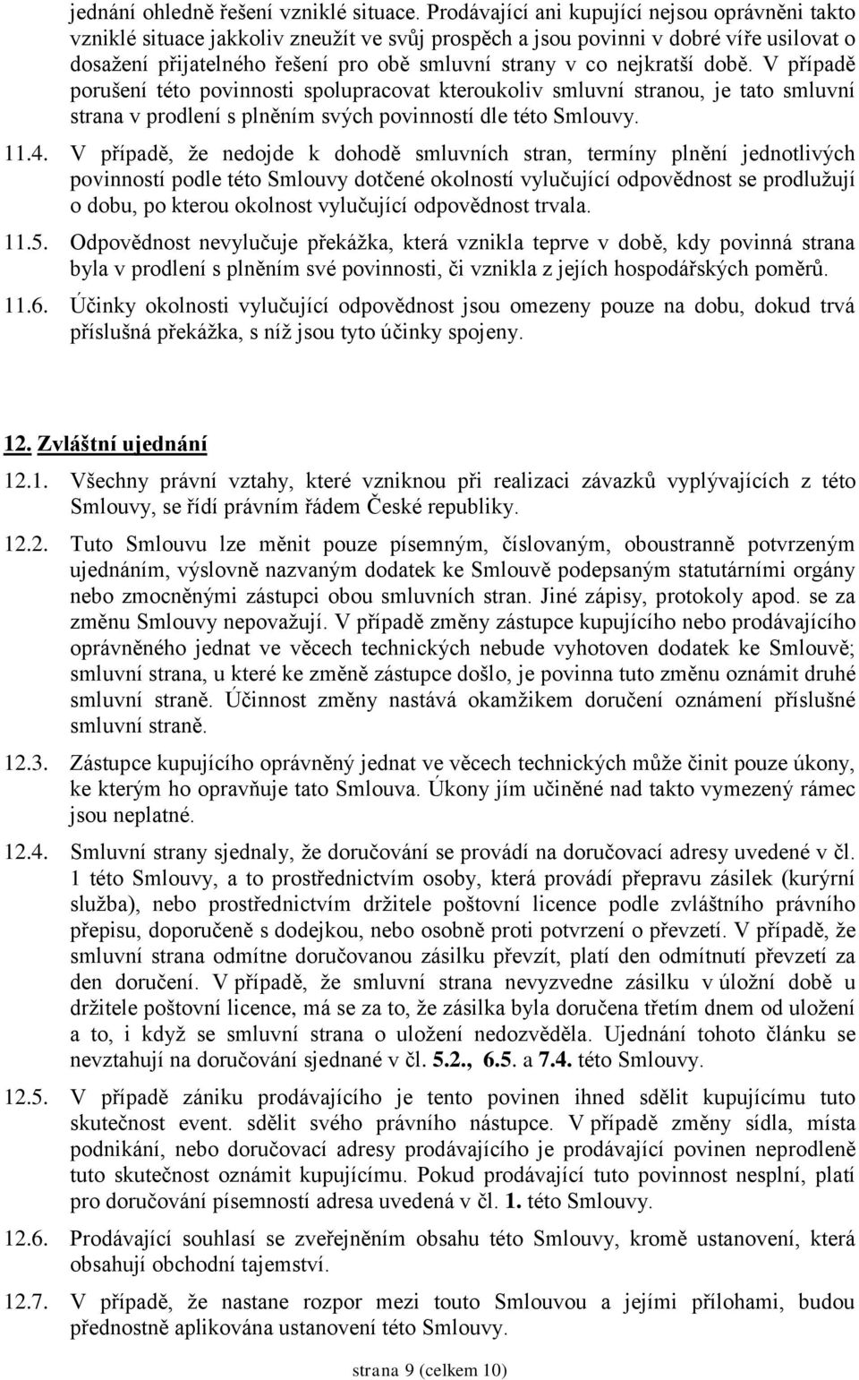 nejkratší době. V případě porušení této povinnosti spolupracovat kteroukoliv smluvní stranou, je tato smluvní strana v prodlení s plněním svých povinností dle této Smlouvy. 11.4.