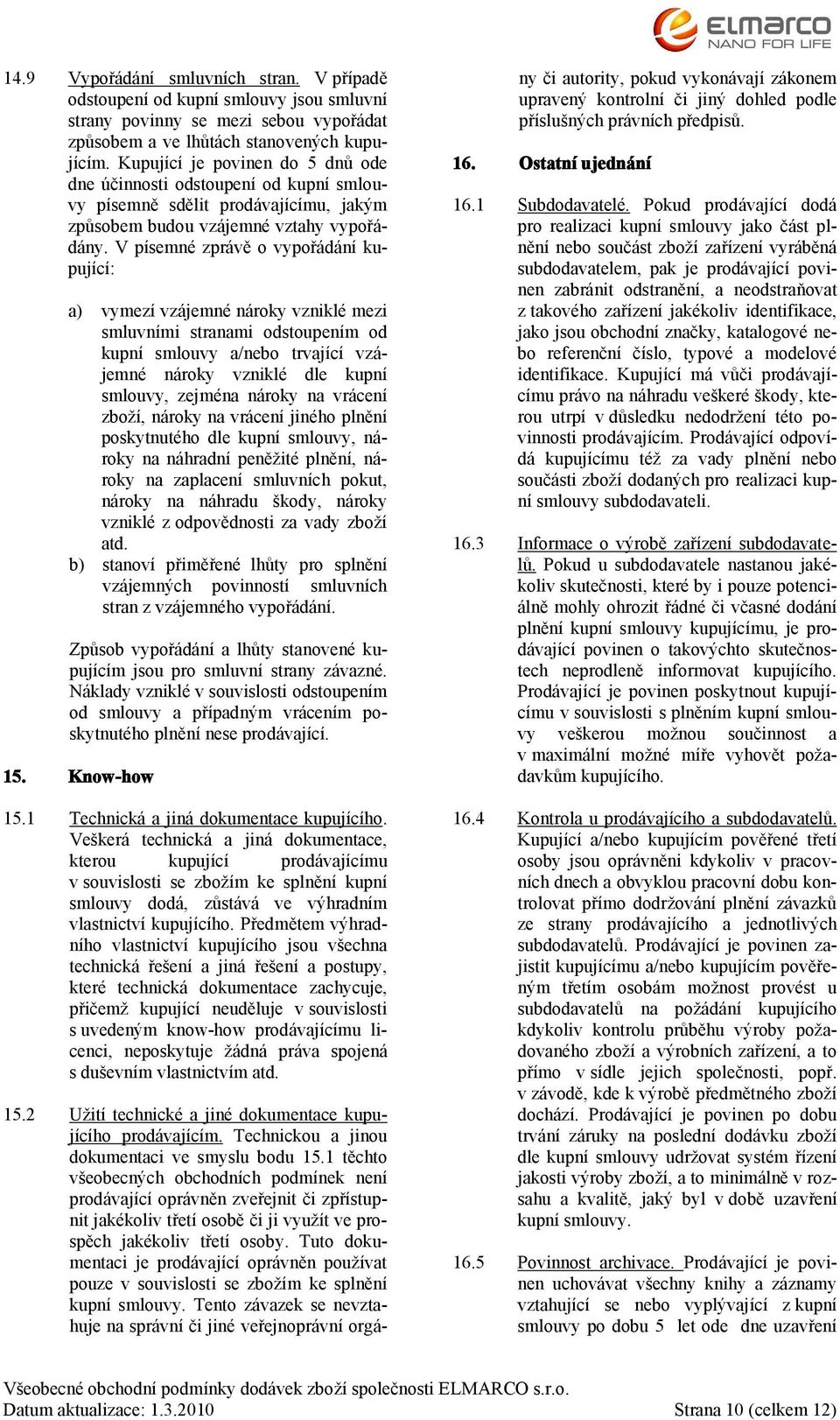 V písemné zprávě o vypořádání kupující: a) vymezí vzájemné nároky vzniklé mezi smluvními stranami odstoupením od kupní smlouvy a/nebo trvající vzájemné nároky vzniklé dle kupní smlouvy, zejména