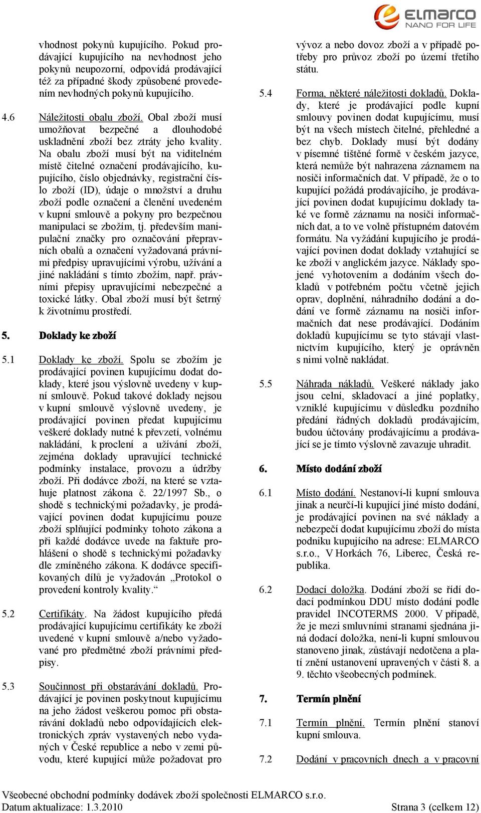 Na obalu zboží musí být na viditelném místě čitelné označení prodávajícího, kupujícího, číslo objednávky, registrační číslo zboží (ID), údaje o množství a druhu zboží podle označení a členění