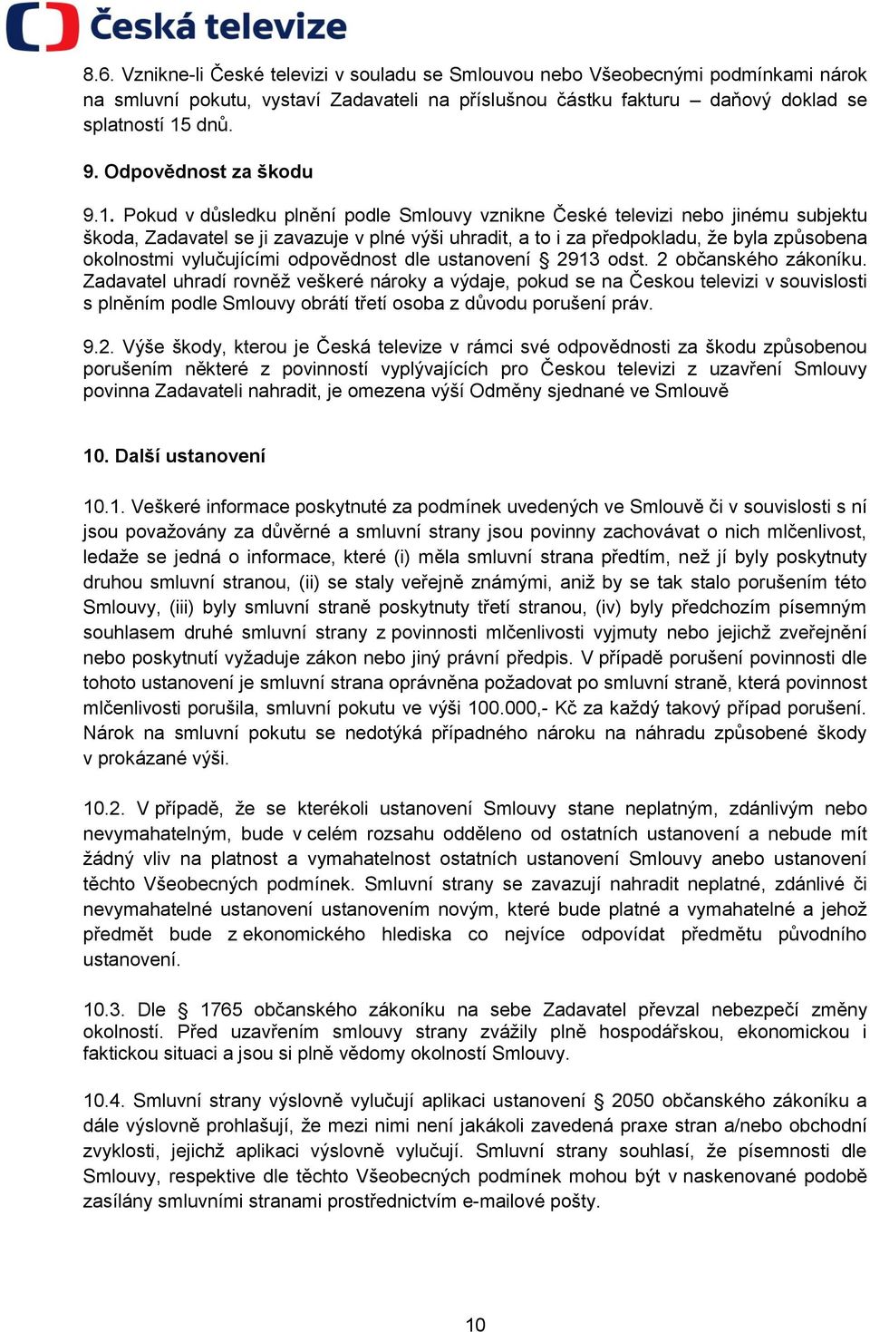 Pokud v důsledku plnění podle Smlouvy vznikne České televizi nebo jinému subjektu škoda, Zadavatel se ji zavazuje v plné výši uhradit, a to i za předpokladu, že byla způsobena okolnostmi vylučujícími