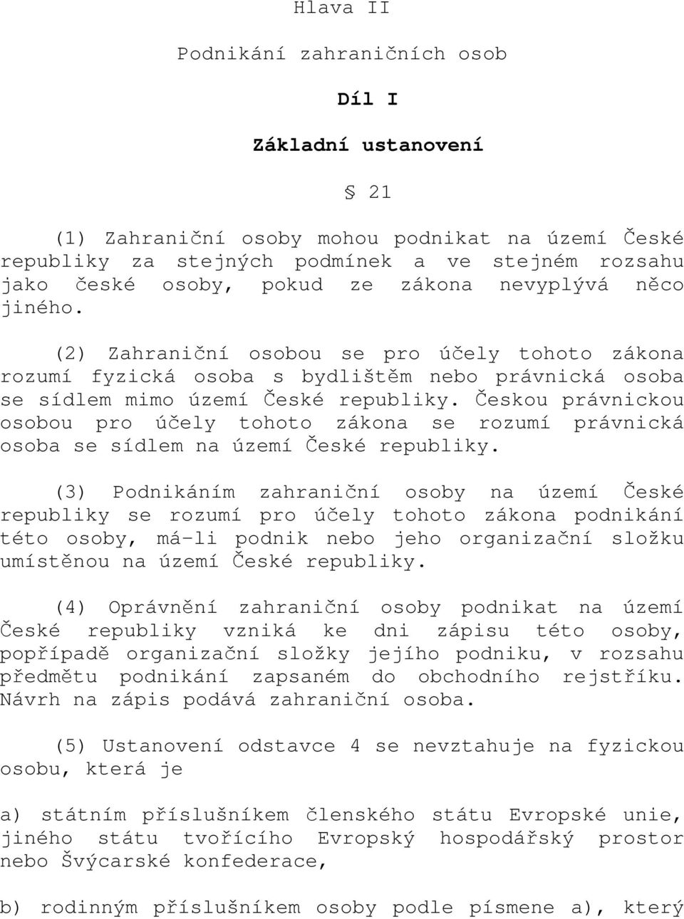 Českou právnickou osobou pro účely tohoto zákona se rozumí právnická osoba se sídlem na území České republiky.